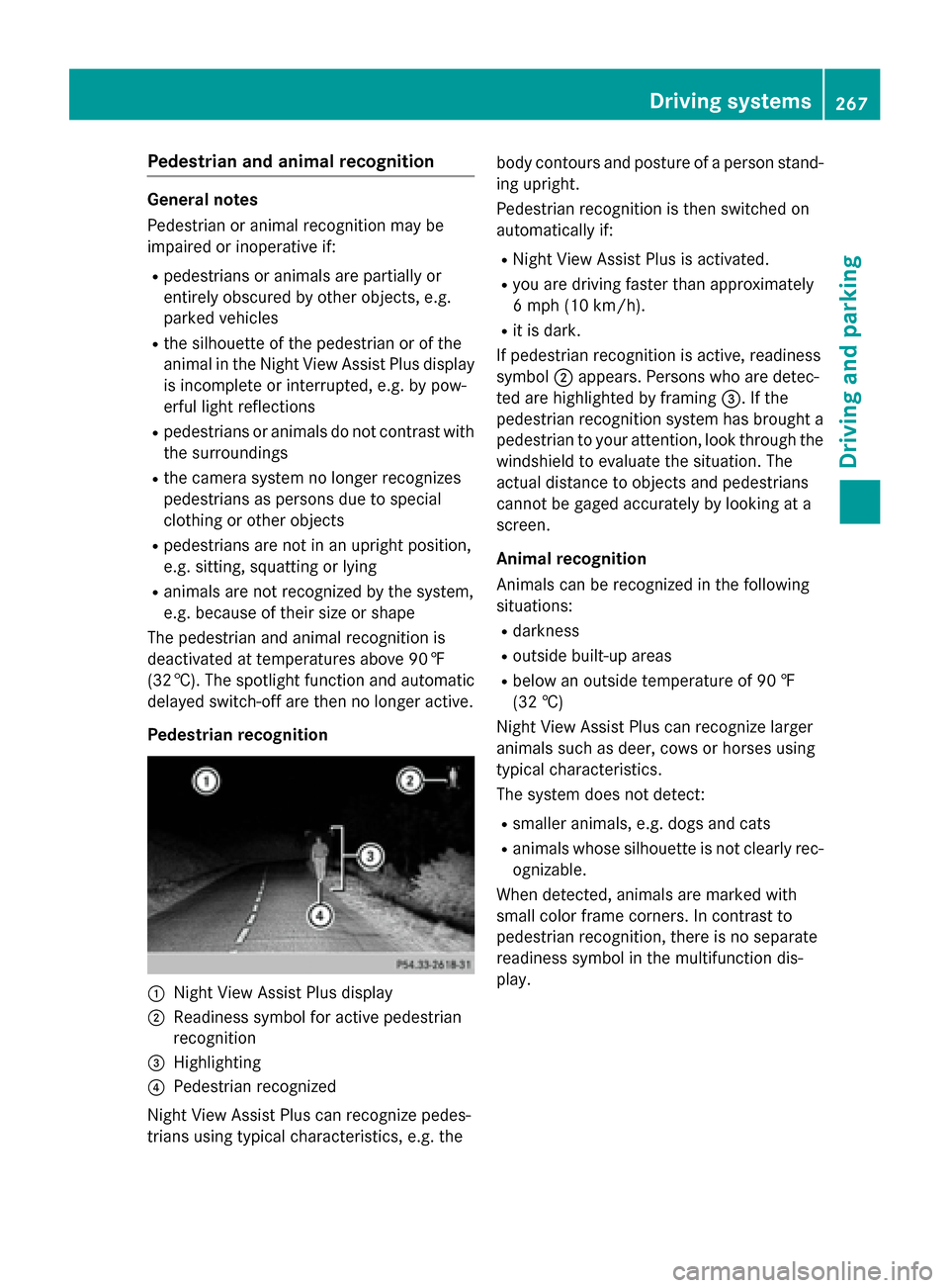 MERCEDES-BENZ S-Class 2015 W222 Owners Manual Pedestrian and animal recognition
General notes
Pedestrian or animal recognition may be
impaired or inoperative if:
R pedestrians or animals are partially or
entirely obscured by other objects, e.g.
p MERCEDES-BENZ S-Class 2015 W222 Owners Manual Pedestrian and animal recognition
General notes
Pedestrian or animal recognition may be
impaired or inoperative if:
R pedestrians or animals are partially or
entirely obscured by other objects, e.g.
p