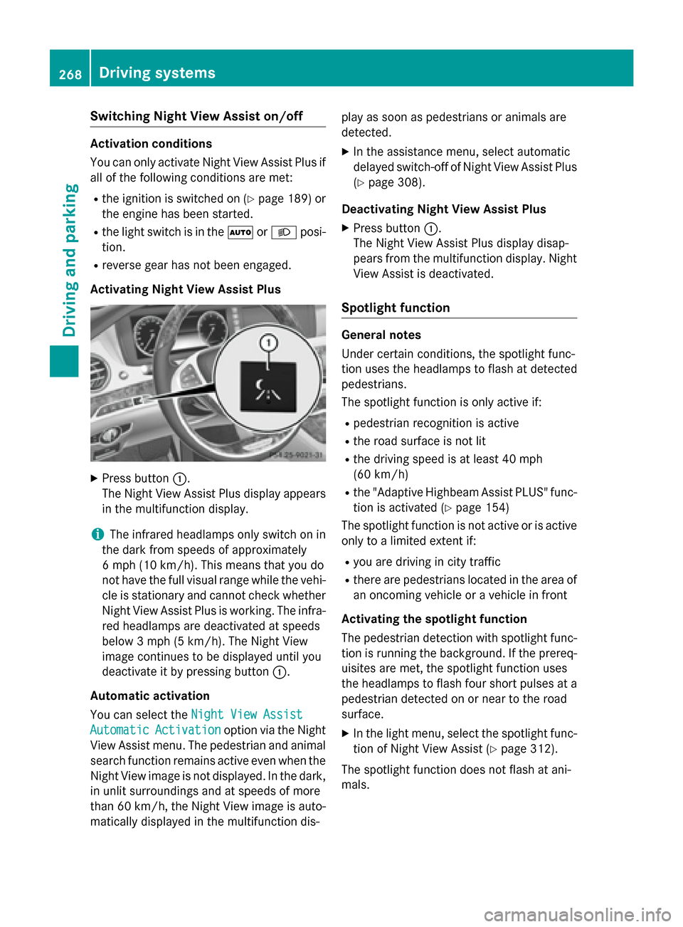 MERCEDES-BENZ S-Class 2015 W222 Owners Manual Switching Night View Assist on/off
Activation conditions
You can only activate Night View Assist Plus if
all of the following conditions are met:
R the ignition is switched on (Y page 189) or
the engi MERCEDES-BENZ S-Class 2015 W222 Owners Manual Switching Night View Assist on/off
Activation conditions
You can only activate Night View Assist Plus if
all of the following conditions are met:
R the ignition is switched on (Y page 189) or
the engi