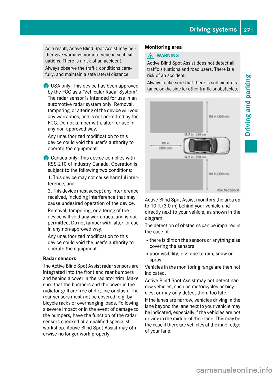 MERCEDES-BENZ S-Class 2015 W222 Owners Manual As a result, Active Blind Spot Assist may nei-
ther give warnings nor intervene in such sit-
uations. There is a risk of an accident.
Always observe the traffic conditions care-
fully, and maintain a 