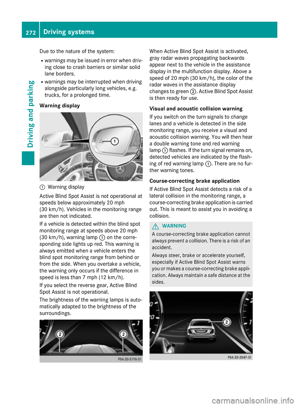 MERCEDES-BENZ S-Class 2015 W222 Owners Manual Due to the nature of the system:
R warnings may be issued in error when driv-
ing close to crash barriers or similar solid
lane borders.
R warnings may be interrupted when driving
alongside particular MERCEDES-BENZ S-Class 2015 W222 Owners Manual Due to the nature of the system:
R warnings may be issued in error when driv-
ing close to crash barriers or similar solid
lane borders.
R warnings may be interrupted when driving
alongside particular
