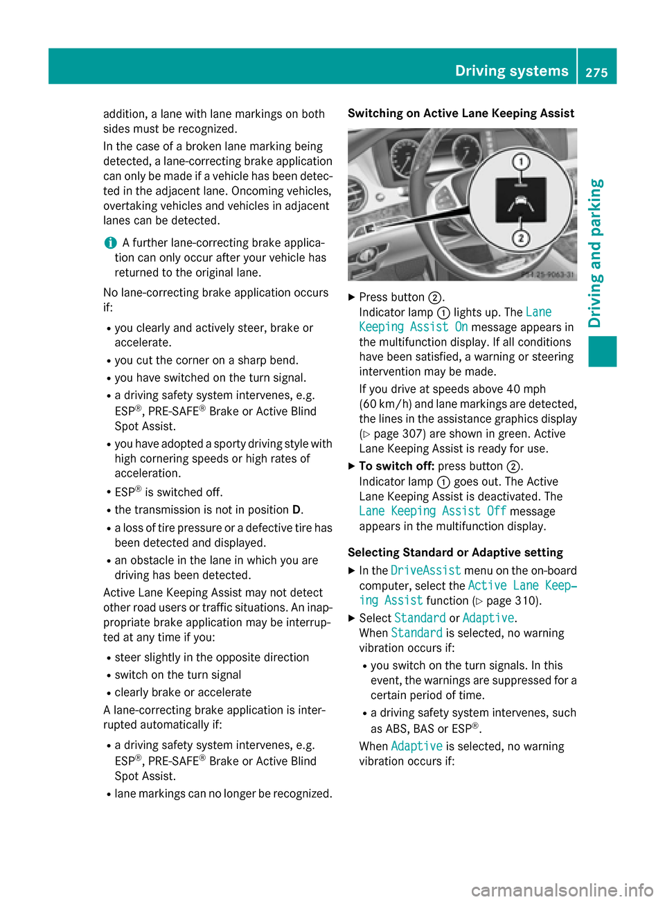 MERCEDES-BENZ S-Class 2015 W222 Owners Manual addition, a lane with lane markings on both
sides must be recognized.
In the case of a broken lane marking being
detected, a lane-correcting brake application can only be made if a vehicle has been de MERCEDES-BENZ S-Class 2015 W222 Owners Manual addition, a lane with lane markings on both
sides must be recognized.
In the case of a broken lane marking being
detected, a lane-correcting brake application can only be made if a vehicle has been de