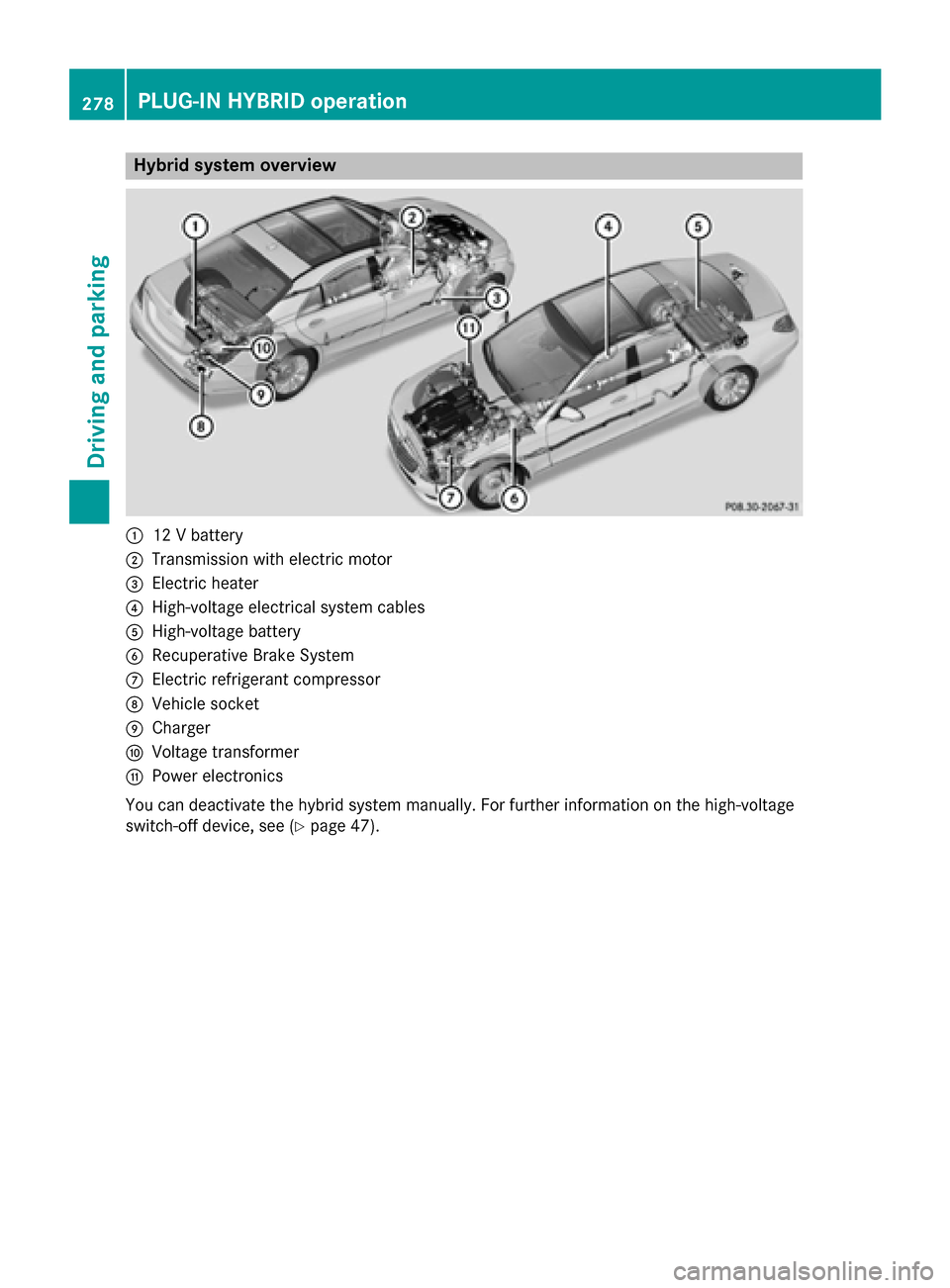 MERCEDES-BENZ S-Class 2015 W222 Workshop Manual Hybrid system overview
:
12 V battery
; Transmission with electric motor
= Electric heater
? High-voltage electrical system cables
A High-voltage battery
B Recuperative Brake System
C Electric refrige