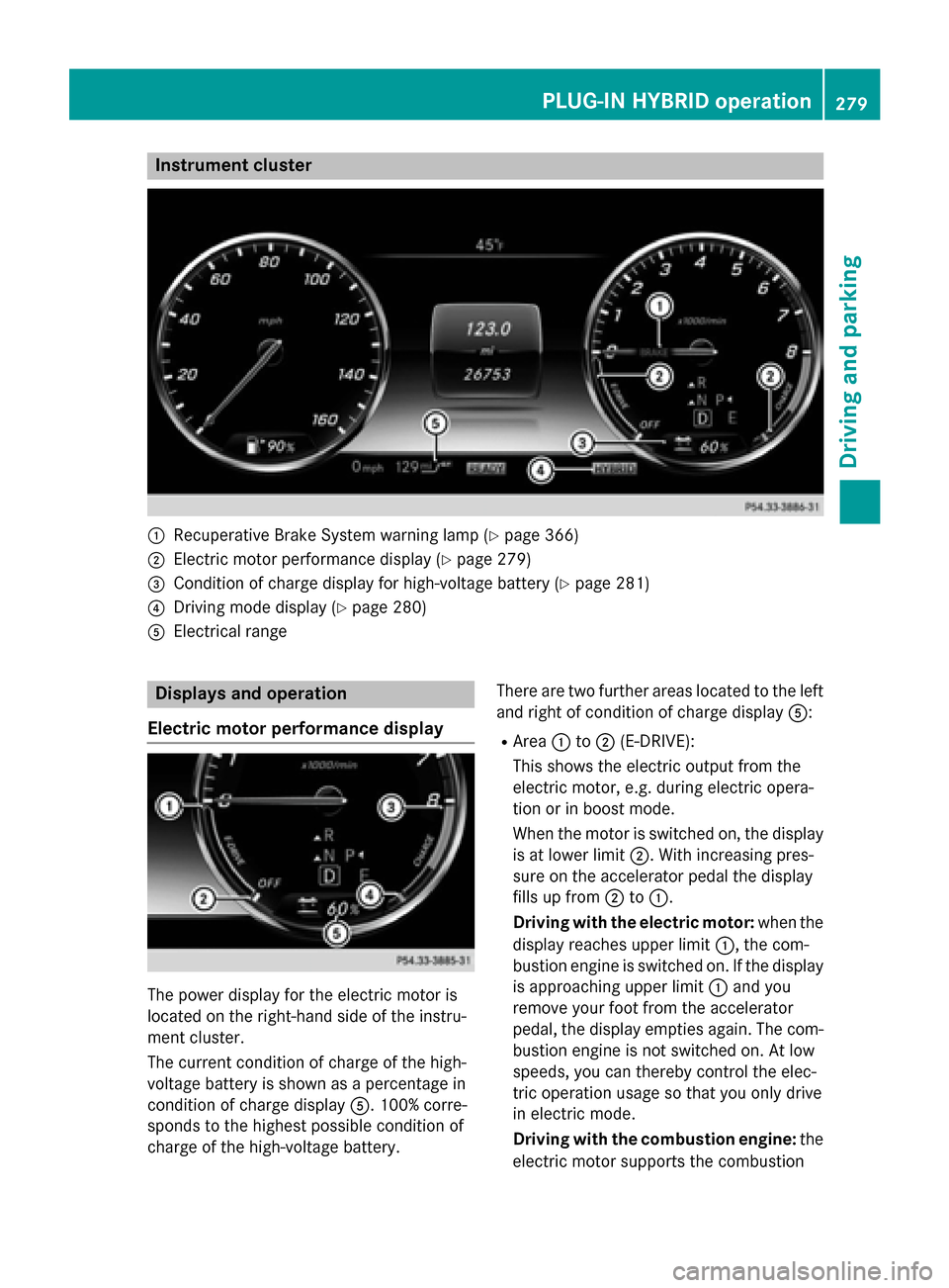 MERCEDES-BENZ S-Class 2015 W222 Workshop Manual Instrument cluster
:
Recuperative Brake System warning lamp (Y page 366)
; Electric motor performance display (Y page 279)
= Condition of charge display for high-voltage battery (Y page 281)
? Driving