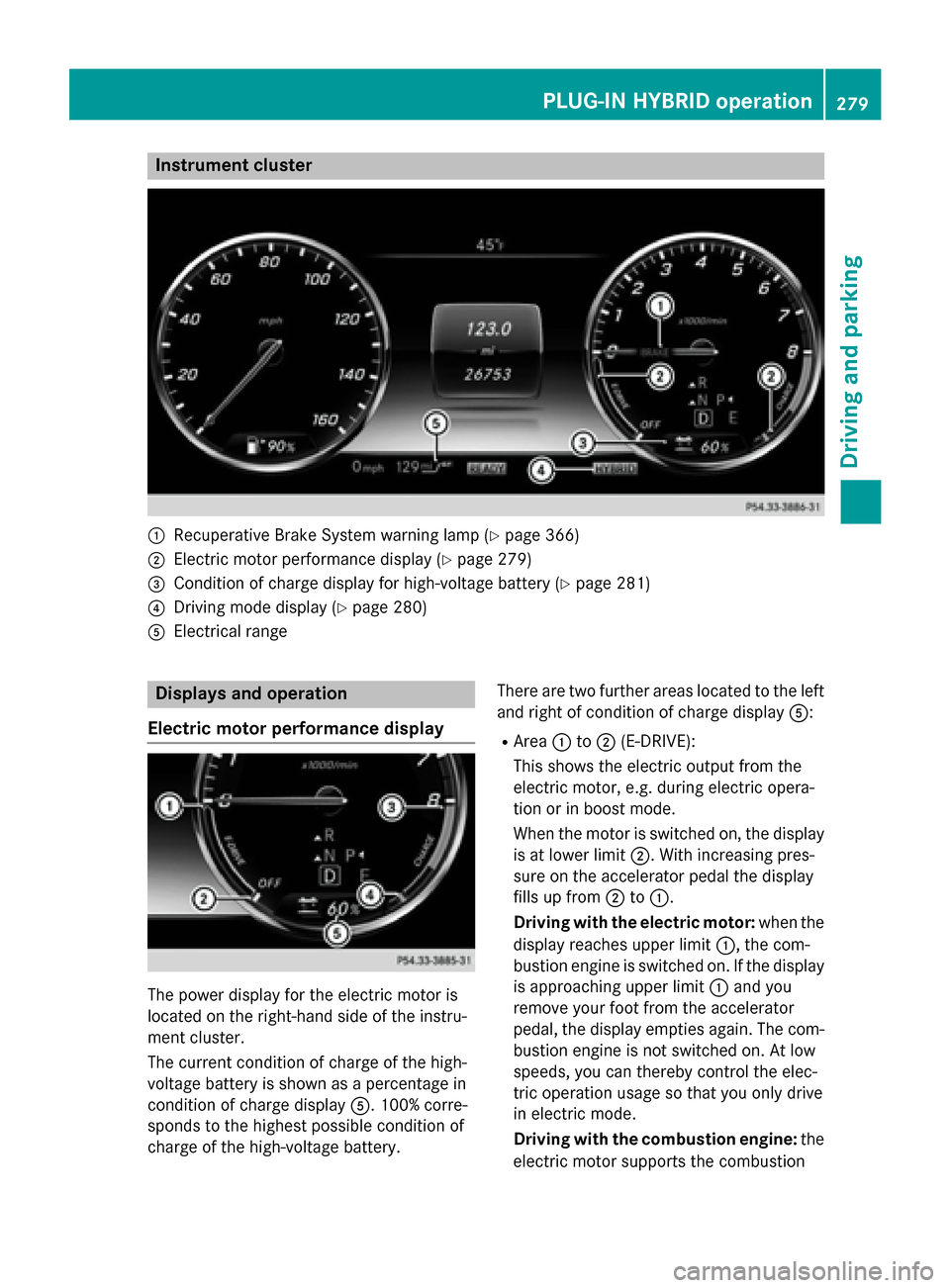 MERCEDES-BENZ S-Class 2015 W222 Owners Manual Instrument cluster
:
Recuperative Brake System warning lamp (Y page 366)
; Electric motor performance display (Y page 279)
= Condition of charge display for high-voltage battery (Y page 281)
? Driving MERCEDES-BENZ S-Class 2015 W222 Owners Manual Instrument cluster
:
Recuperative Brake System warning lamp (Y page 366)
; Electric motor performance display (Y page 279)
= Condition of charge display for high-voltage battery (Y page 281)
? Driving