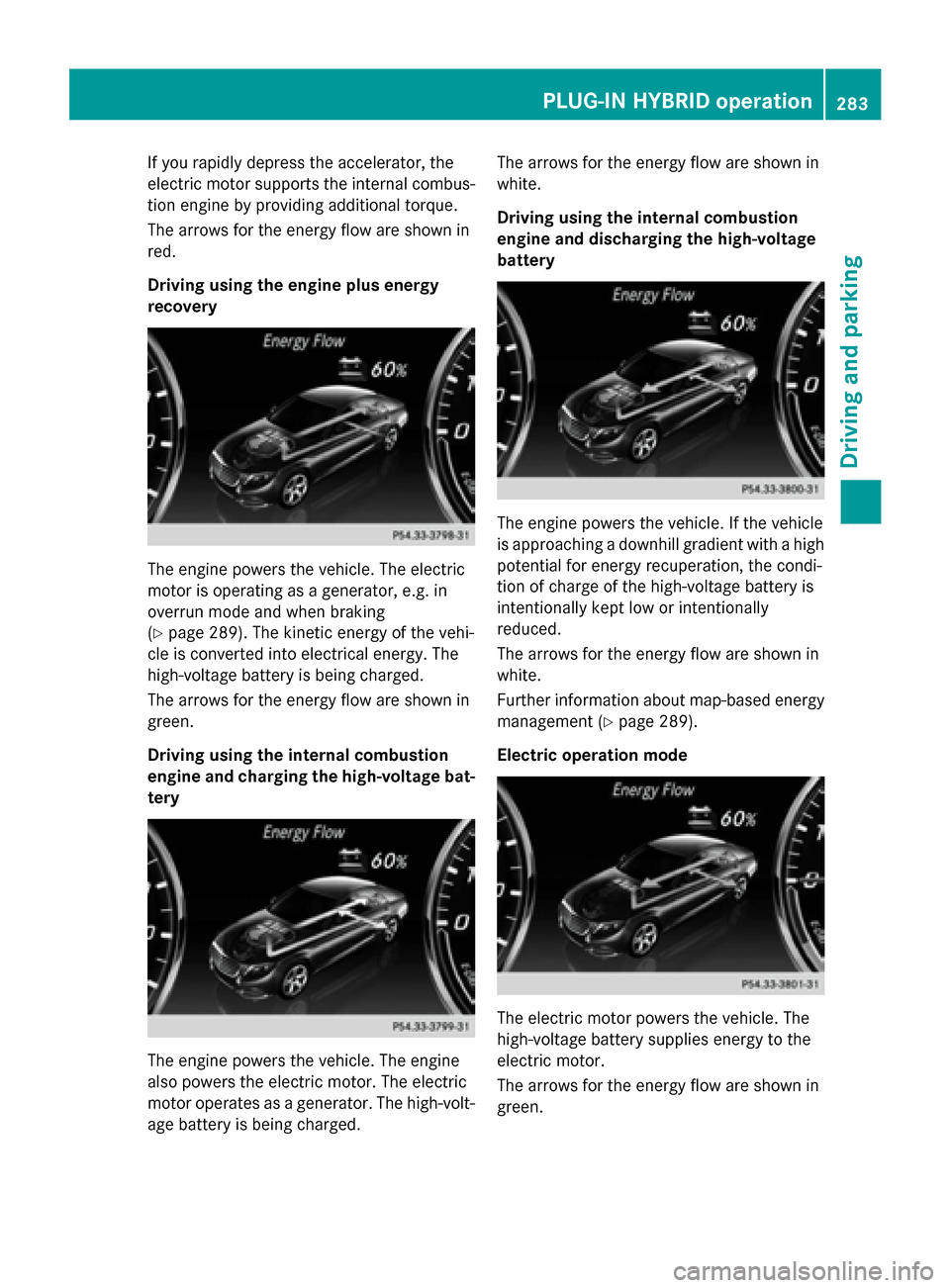 MERCEDES-BENZ S-Class 2015 W222 Owners Manual If you rapidly depress the accelerator, the
electric motor supports the internal combus-
tion engine by providing additional torque.
The arrows for the energy flow are shown in
red.
Driving using the MERCEDES-BENZ S-Class 2015 W222 Owners Manual If you rapidly depress the accelerator, the
electric motor supports the internal combus-
tion engine by providing additional torque.
The arrows for the energy flow are shown in
red.
Driving using the