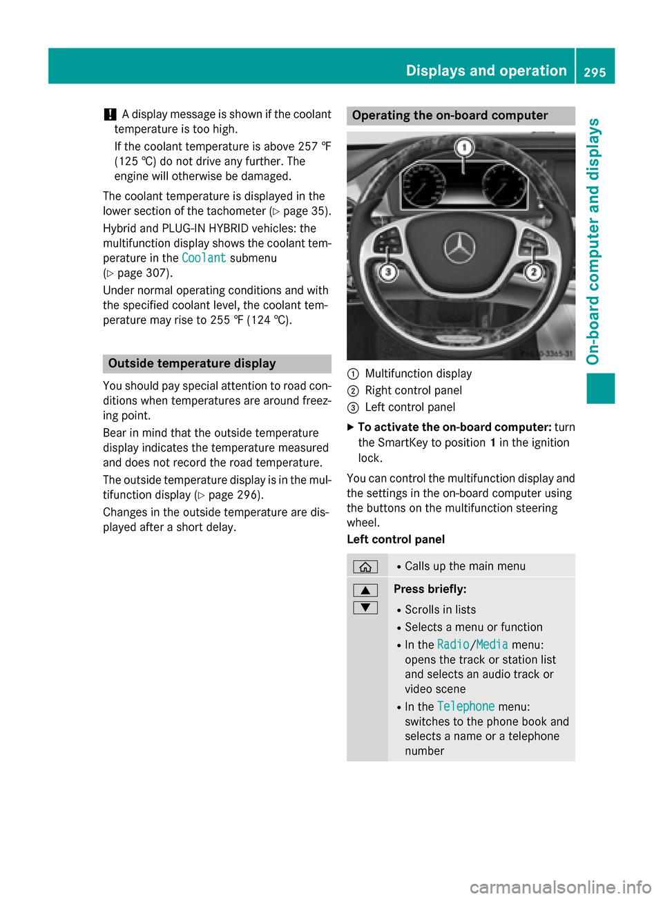 MERCEDES-BENZ S-Class 2015 W222 Owners Manual !
A display message is shown if the coolant
temperature is too high.
If the coolant temperature is above 257 ‡
(125 †) do not drive any further. The
engine will otherwise be damaged.
The coolant t MERCEDES-BENZ S-Class 2015 W222 Owners Manual !
A display message is shown if the coolant
temperature is too high.
If the coolant temperature is above 257 ‡
(125 †) do not drive any further. The
engine will otherwise be damaged.
The coolant t