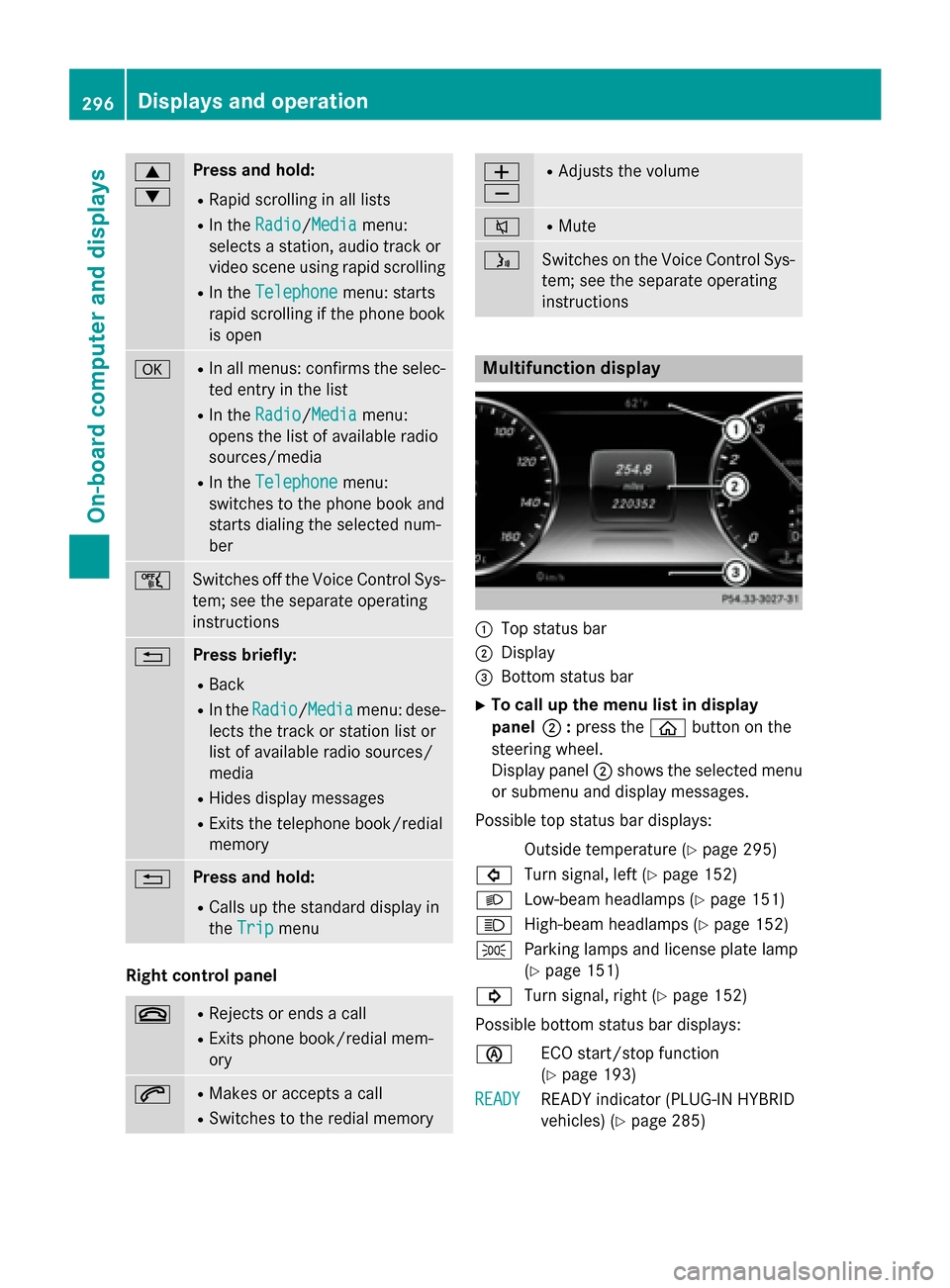 MERCEDES-BENZ S-Class 2015 W222 Owners Manual 9
: Press and hold:
R Rapid scrolling in all lists
R In the Radio Radio/Media Mediamenu:
selects a station, audio track or
video scene using rapid scrolling
R In the Telephone
Telephone menu: starts
r MERCEDES-BENZ S-Class 2015 W222 Owners Manual 9
: Press and hold:
R Rapid scrolling in all lists
R In the Radio Radio/Media Mediamenu:
selects a station, audio track or
video scene using rapid scrolling
R In the Telephone
Telephone menu: starts
r