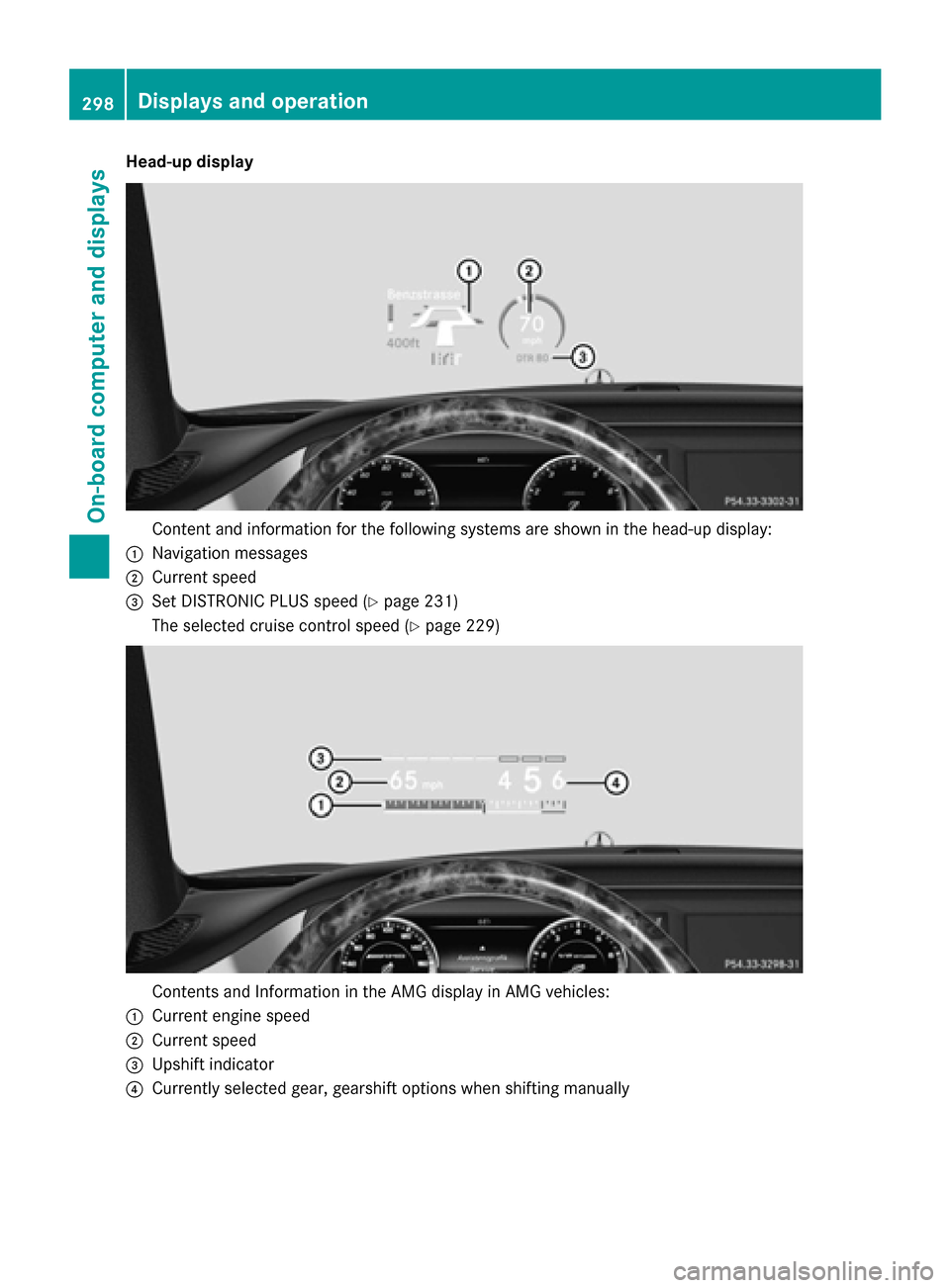 MERCEDES-BENZ S-Class 2015 W222 Owners Manual Head-up display
Content and information for the following systems are shown in the head-up display:
: Navigation messages
; Current speed
= Set DISTRONIC PLUS speed (Y page 231)
The selected cruise co MERCEDES-BENZ S-Class 2015 W222 Owners Manual Head-up display
Content and information for the following systems are shown in the head-up display:
: Navigation messages
; Current speed
= Set DISTRONIC PLUS speed (Y page 231)
The selected cruise co