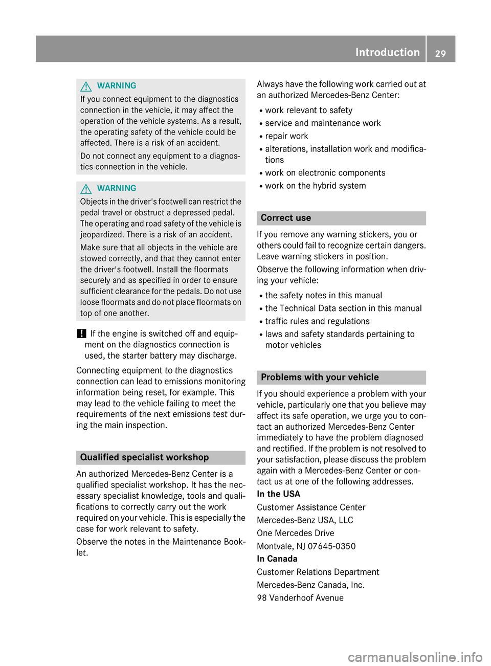 MERCEDES-BENZ S-Class 2015 W222 Owners Manual G
WARNING
If you connect equipment to the diagnostics
connection in the vehicle, it may affect the
operation of the vehicle systems. As a result, the operating safety of the vehicle could be
affected.