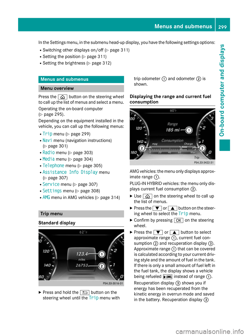 MERCEDES-BENZ S-Class 2015 W222 Owners Manual In the Settings menu, in the submenu head-up display, you have the following settings options:
R Switching other displays on/off (Y page 311)
R Setting the position (Y page 311)
R Setting the brightne