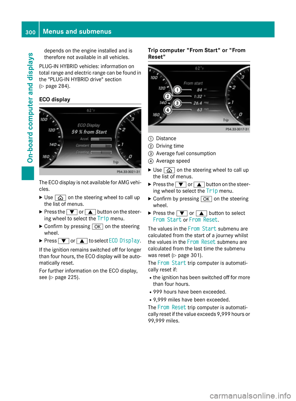 MERCEDES-BENZ S-Class 2015 W222 Owners Manual depends on the engine installed and is
therefore not available in all vehicles.
PLUG-IN HYBRID vehicles: information on
total range and electric range can be found in
the "PLUG-IN HYBRID drive" sectio MERCEDES-BENZ S-Class 2015 W222 Owners Manual depends on the engine installed and is
therefore not available in all vehicles.
PLUG-IN HYBRID vehicles: information on
total range and electric range can be found in
the "PLUG-IN HYBRID drive" sectio