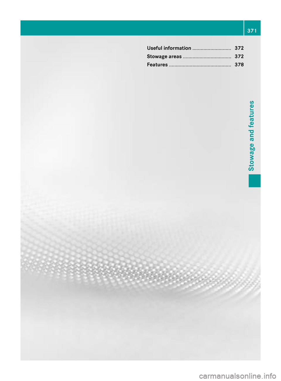 MERCEDES-BENZ S-Class 2015 W222 Owners Manual Useful information
............................372
Stowage areas ................................... 372
Features ............................................. 378 371Stowage and features MERCEDES-BENZ S-Class 2015 W222 Owners Manual Useful information
............................372
Stowage areas ................................... 372
Features ............................................. 378 371Stowage and features