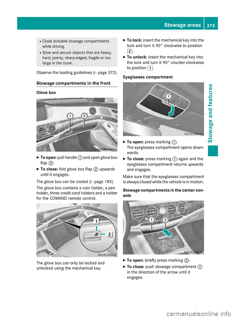 MERCEDES-BENZ S-Class 2015 W222 Owners Manual R
Close lockable stowage compartments
while driving.
R Stow and secure objects that are heavy,
hard, pointy, sharp-edged, fragile or too
large in the trunk.
Observe the loading guidelines (Y page 372) MERCEDES-BENZ S-Class 2015 W222 Owners Manual R
Close lockable stowage compartments
while driving.
R Stow and secure objects that are heavy,
hard, pointy, sharp-edged, fragile or too
large in the trunk.
Observe the loading guidelines (Y page 372)
