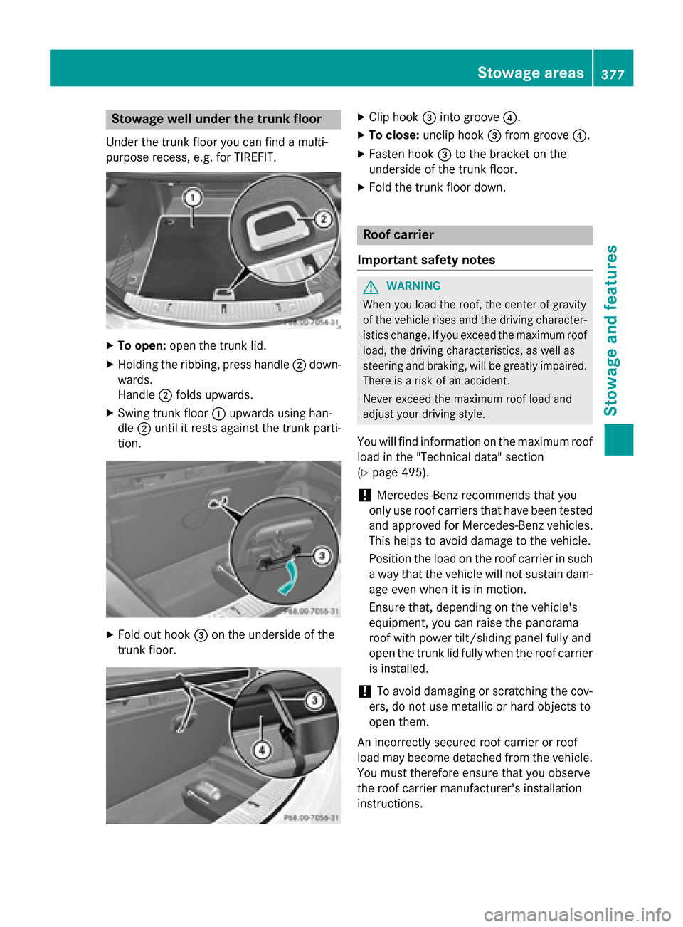 MERCEDES-BENZ S-Class 2015 W222 Owners Manual Stowage well under the trunk floor
Under the trunk floor you can find a multi-
purpose recess, e.g. for TIREFIT. X
To open: open the trunk lid.
X Holding the ribbing, press handle ;down-
wards.
Handle MERCEDES-BENZ S-Class 2015 W222 Owners Manual Stowage well under the trunk floor
Under the trunk floor you can find a multi-
purpose recess, e.g. for TIREFIT. X
To open: open the trunk lid.
X Holding the ribbing, press handle ;down-
wards.
Handle