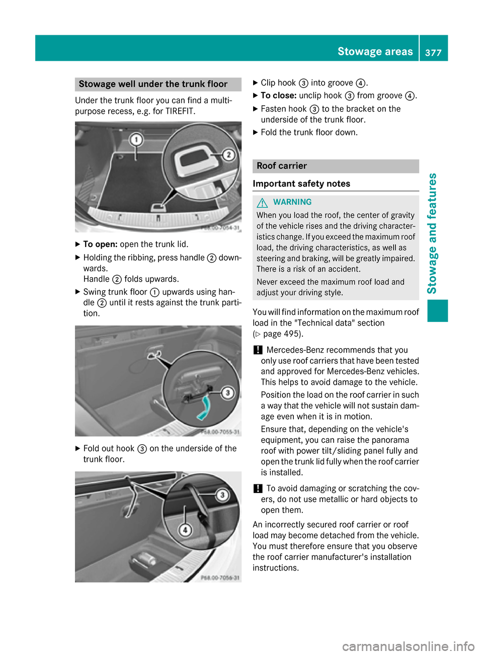 MERCEDES-BENZ S-Class 2015 W222 Owners Manual Stowage well under the trunk floor
Under the trunk floor you can find a multi-
purpose recess, e.g. for TIREFIT. X
To open: open the trunk lid.
X Holding the ribbing, press handle ;down-
wards.
Handle