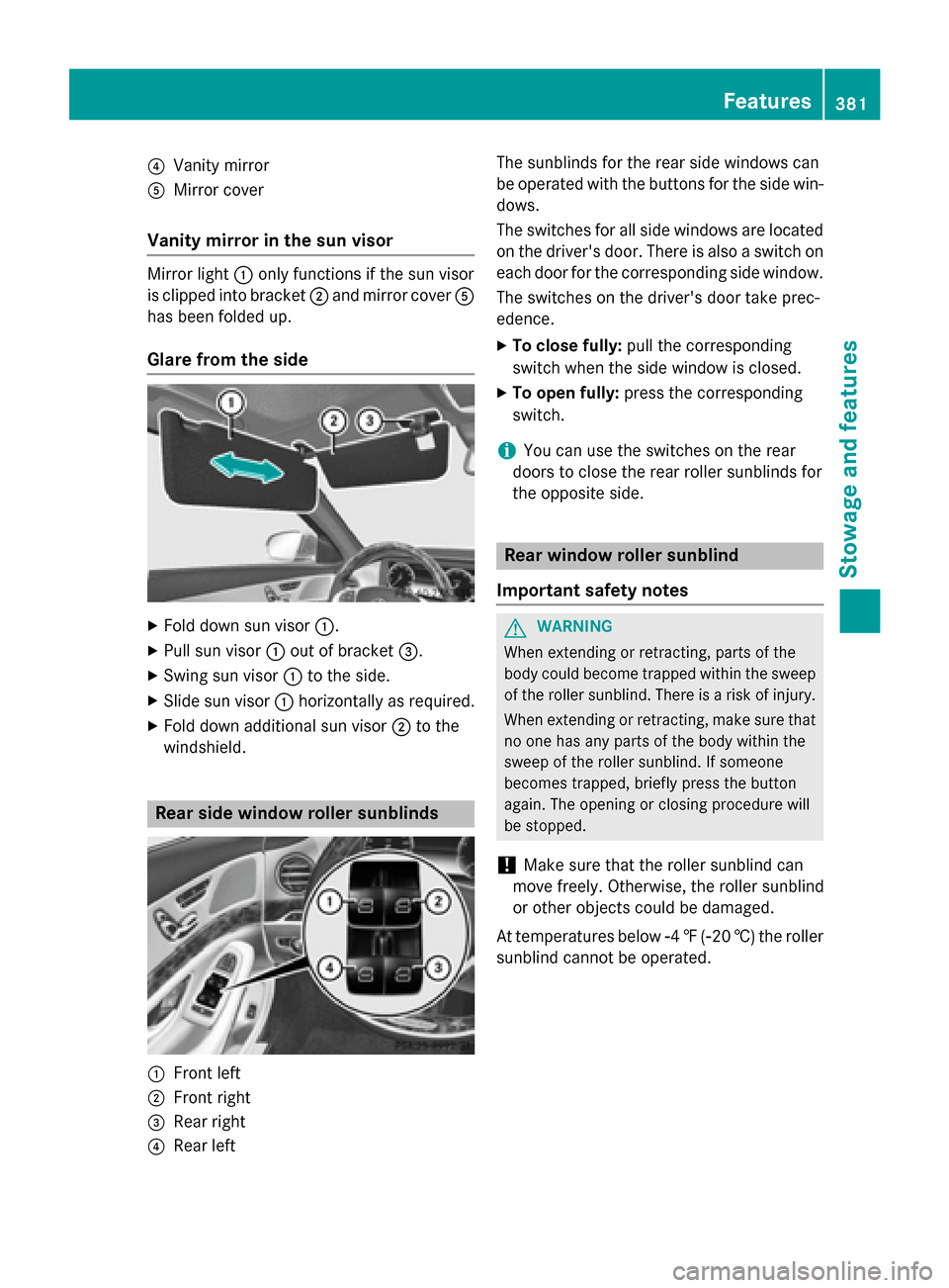 MERCEDES-BENZ S-Class 2015 W222 Owners Manual ?
Vanity mirror
A Mirror cover
Vanity mirror in the sun visor Mirror light
:only functions if the sun visor
is clipped into bracket ;and mirror cover A
has been folded up.
Glare from the side X
Fold d MERCEDES-BENZ S-Class 2015 W222 Owners Manual ?
Vanity mirror
A Mirror cover
Vanity mirror in the sun visor Mirror light
:only functions if the sun visor
is clipped into bracket ;and mirror cover A
has been folded up.
Glare from the side X
Fold d