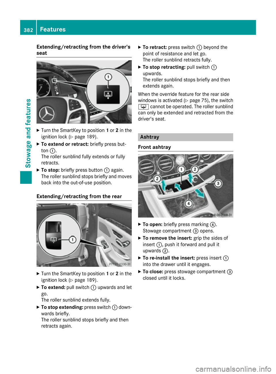 MERCEDES-BENZ S-Class 2015 W222 Owners Manual Extending/retracting from the drivers
seat X
Turn the SmartKey to position 1or 2in the
ignition lock (Y page 189).
X To extend or retract: briefly press but-
ton :.
The roller sunblind fully extends MERCEDES-BENZ S-Class 2015 W222 Owners Manual Extending/retracting from the drivers
seat X
Turn the SmartKey to position 1or 2in the
ignition lock (Y page 189).
X To extend or retract: briefly press but-
ton :.
The roller sunblind fully extends