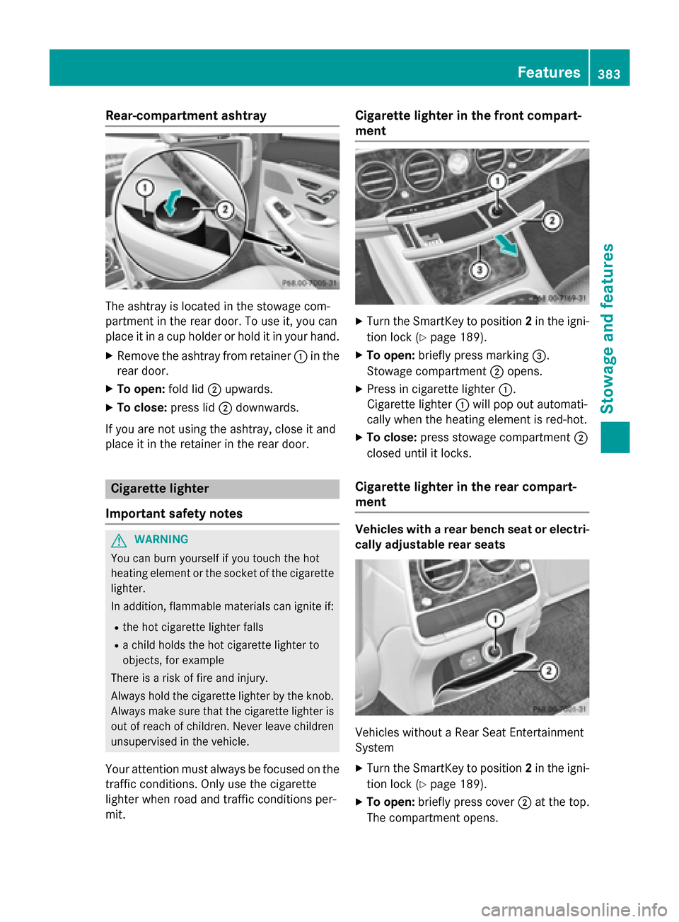 MERCEDES-BENZ S-Class 2015 W222 Owners Manual Rear-compartment ashtray
The ashtray is located in the stowage com-
partment in the rear door. To use it, you can
place it in a cup holder or hold it in your hand.
X Remove the ashtray from retainer : MERCEDES-BENZ S-Class 2015 W222 Owners Manual Rear-compartment ashtray
The ashtray is located in the stowage com-
partment in the rear door. To use it, you can
place it in a cup holder or hold it in your hand.
X Remove the ashtray from retainer :
