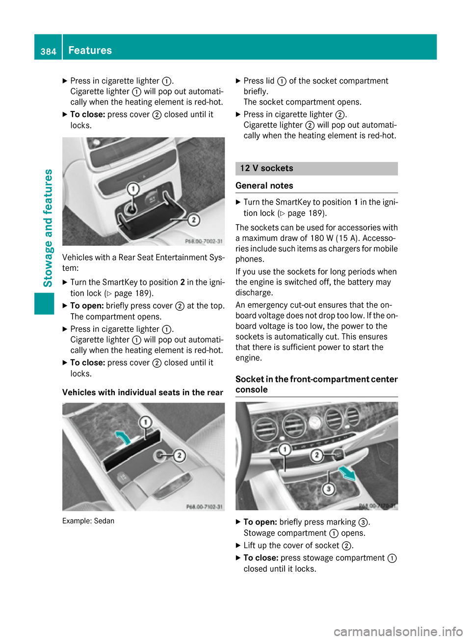 MERCEDES-BENZ S-Class 2015 W222 Owners Manual X
Press in cigarette lighter :.
Cigarette lighter :will pop out automati-
cally when the heating element is red-hot.
X To close: press cover ;closed until it
locks. Vehicles with a Rear Seat Entertain MERCEDES-BENZ S-Class 2015 W222 Owners Manual X
Press in cigarette lighter :.
Cigarette lighter :will pop out automati-
cally when the heating element is red-hot.
X To close: press cover ;closed until it
locks. Vehicles with a Rear Seat Entertain