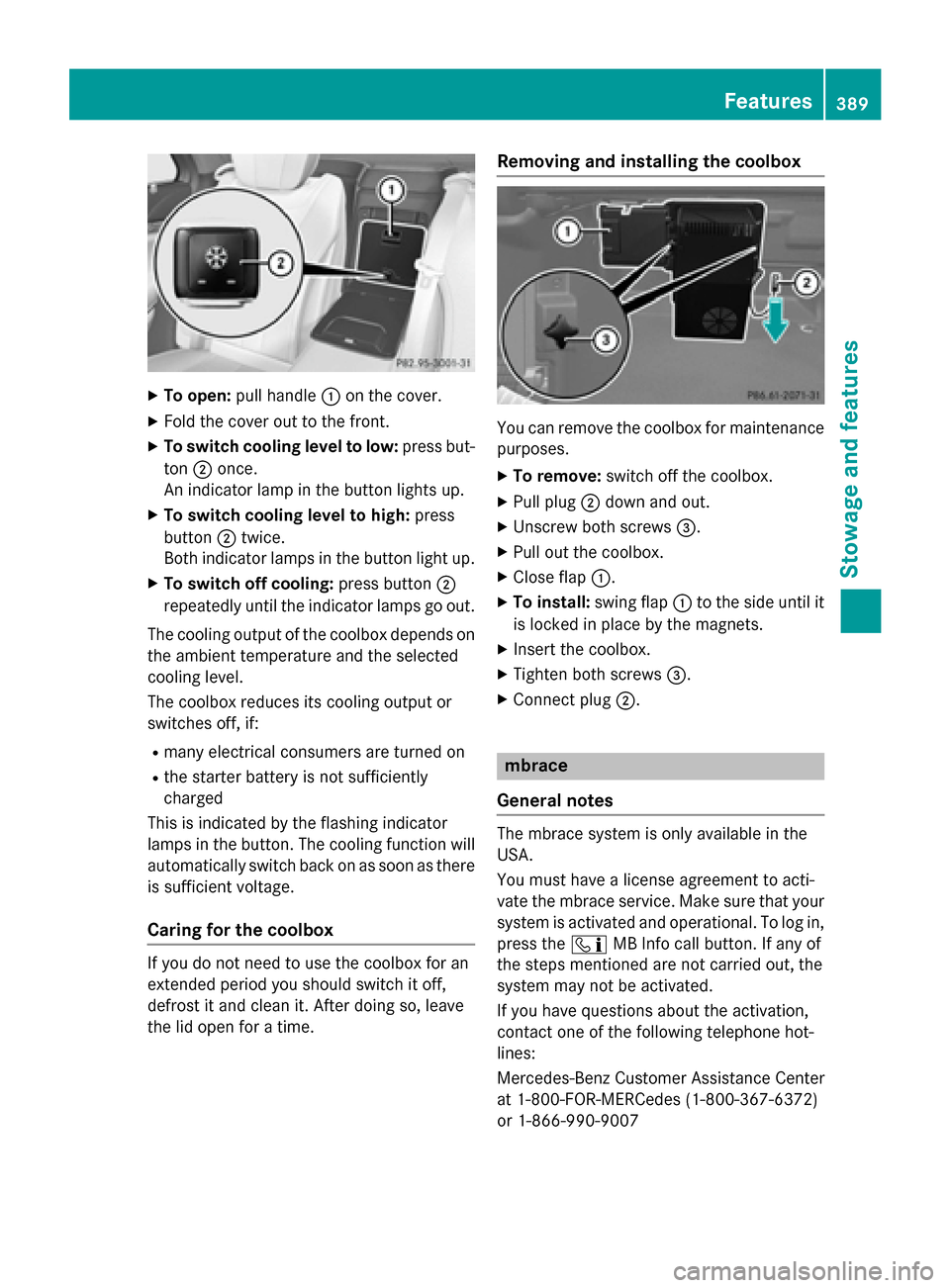 MERCEDES-BENZ S-Class 2015 W222 Manual PDF X
To open: pull handle :on the cover.
X Fold the cover out to the front.
X To switch cooling level to low: press but-
ton ;once.
An indicator lamp in the button lights up.
X To switch cooling level to