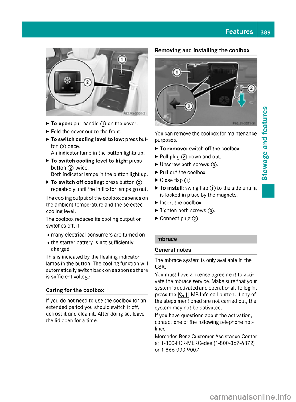 MERCEDES-BENZ S-Class 2015 W222 User Guide X
To open: pull handle :on the cover.
X Fold the cover out to the front.
X To switch cooling level to low: press but-
ton ;once.
An indicator lamp in the button lights up.
X To switch cooling level to