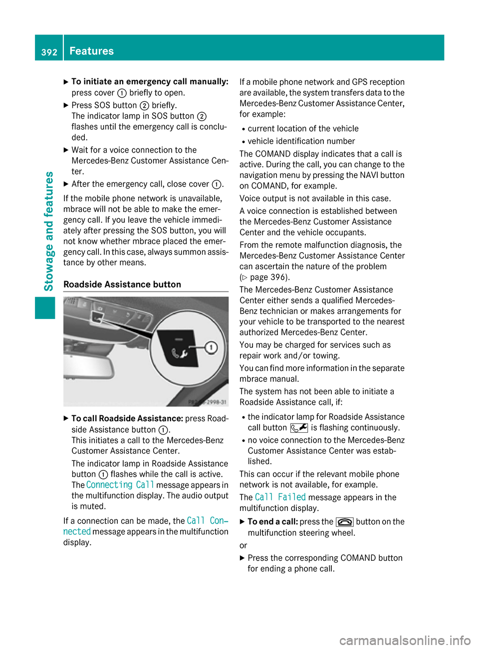 MERCEDES-BENZ S-Class 2015 W222 Owners Manual X
To initiate an emergency call manually:
press cover :briefly to open.
X Press SOS button ;briefly.
The indicator lamp in SOS button ;
flashes until the emergency call is conclu-
ded.
X Wait for a vo MERCEDES-BENZ S-Class 2015 W222 Owners Manual X
To initiate an emergency call manually:
press cover :briefly to open.
X Press SOS button ;briefly.
The indicator lamp in SOS button ;
flashes until the emergency call is conclu-
ded.
X Wait for a vo