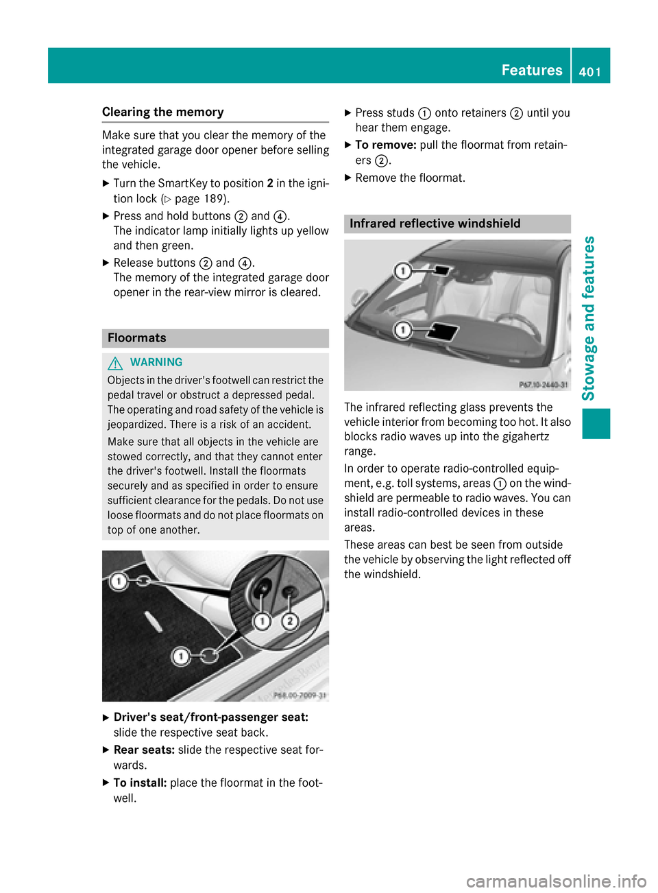 MERCEDES-BENZ S-Class 2015 W222 Owners Manual Clearing the memory
Make sure that you clear the memory of the
integrated garage door opener before selling
the vehicle.
X Turn the SmartKey to position 2in the igni-
tion lock (Y page 189).
X Press a MERCEDES-BENZ S-Class 2015 W222 Owners Manual Clearing the memory
Make sure that you clear the memory of the
integrated garage door opener before selling
the vehicle.
X Turn the SmartKey to position 2in the igni-
tion lock (Y page 189).
X Press a