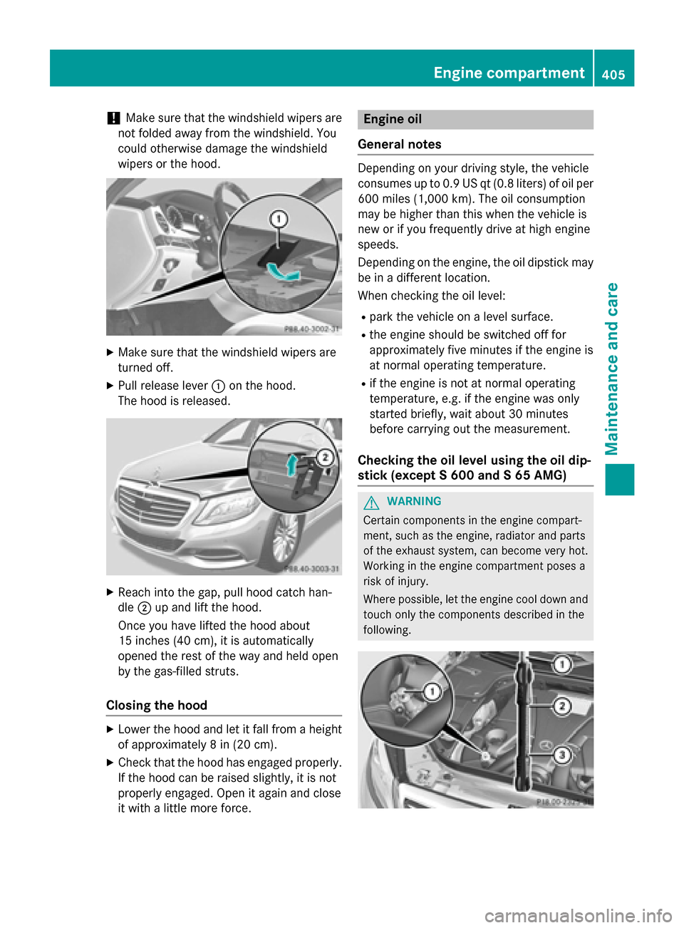 MERCEDES-BENZ S-Class 2015 W222 Owners Manual !
Make sure that the windshield wipers are
not folded away from the windshield. You
could otherwise damage the windshield
wipers or the hood. X
Make sure that the windshield wipers are
turned off.
X P