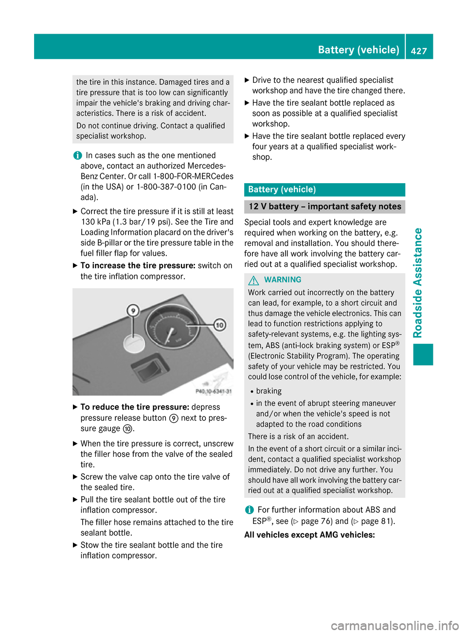 MERCEDES-BENZ S-Class 2015 W222 Owners Manual the tire in this instance. Damaged tires and a
tire pressure that is too low can significantly
impair the vehicles braking and driving char-
acteristics. There is a risk of accident.
Do not continue MERCEDES-BENZ S-Class 2015 W222 Owners Manual the tire in this instance. Damaged tires and a
tire pressure that is too low can significantly
impair the vehicles braking and driving char-
acteristics. There is a risk of accident.
Do not continue