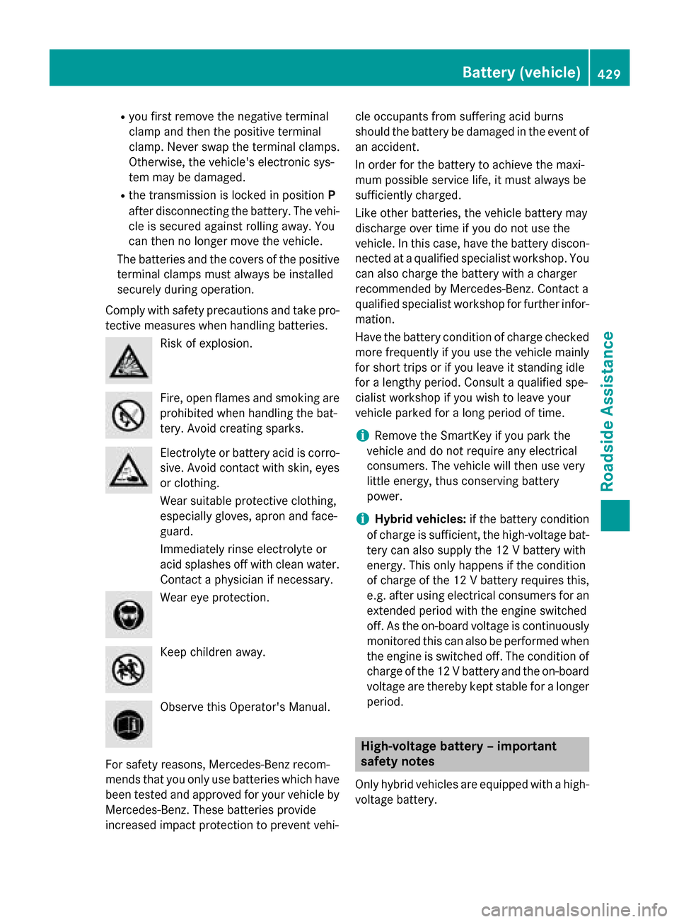 MERCEDES-BENZ S-Class 2015 W222 Manual PDF R
you first remove the negative terminal
clamp and then the positive terminal
clamp. Never swap the terminal clamps.
Otherwise, the vehicles electronic sys-
tem may be damaged.
R the transmission is 