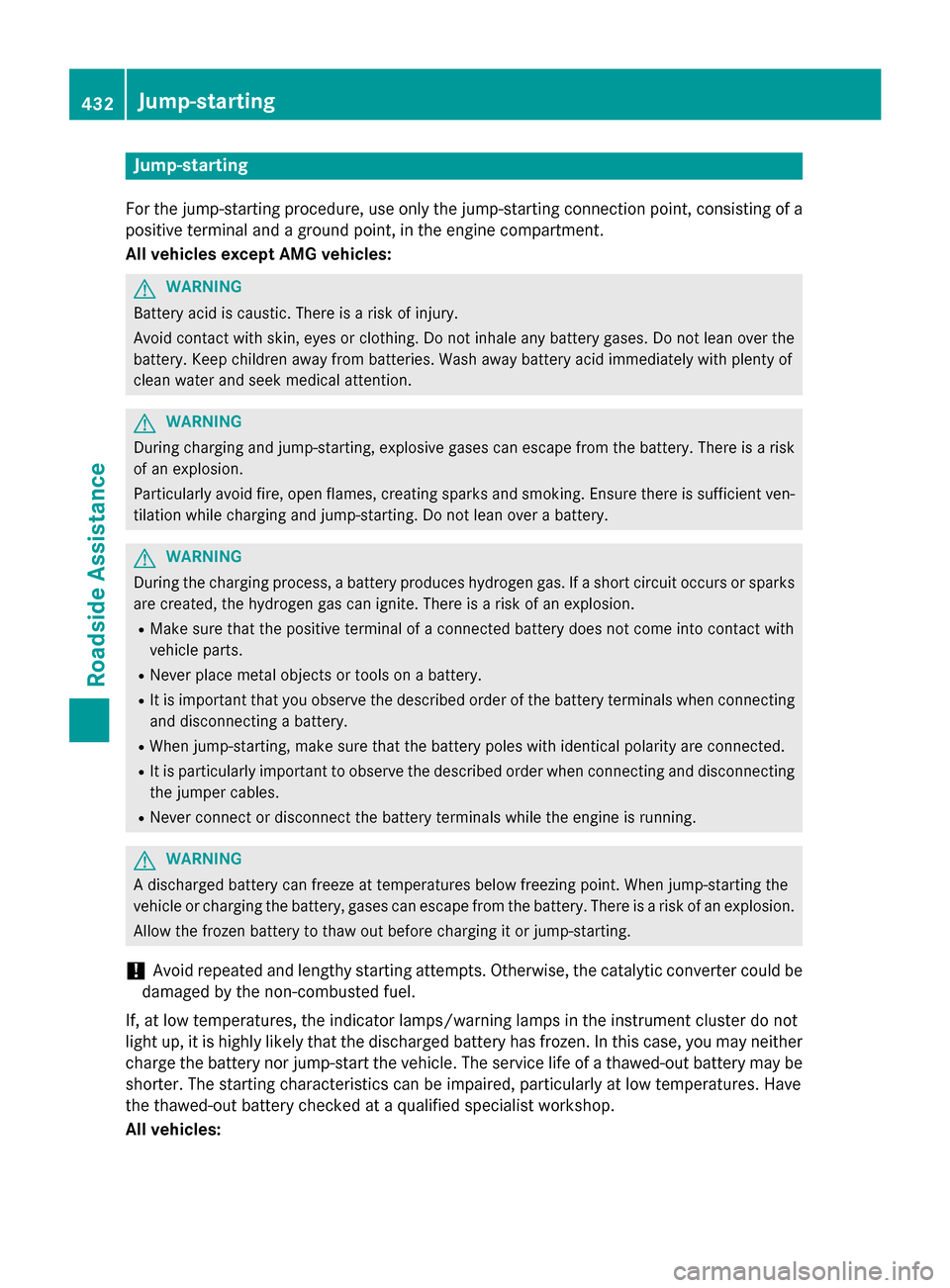 MERCEDES-BENZ S-Class 2015 W222 Owners Manual Jump-starting
For the jump-starting procedure, use only the jump-starting connection point, consisting of a positive terminal and a ground point, in the engine compartment.
All vehicles except AMG veh MERCEDES-BENZ S-Class 2015 W222 Owners Manual Jump-starting
For the jump-starting procedure, use only the jump-starting connection point, consisting of a positive terminal and a ground point, in the engine compartment.
All vehicles except AMG veh
