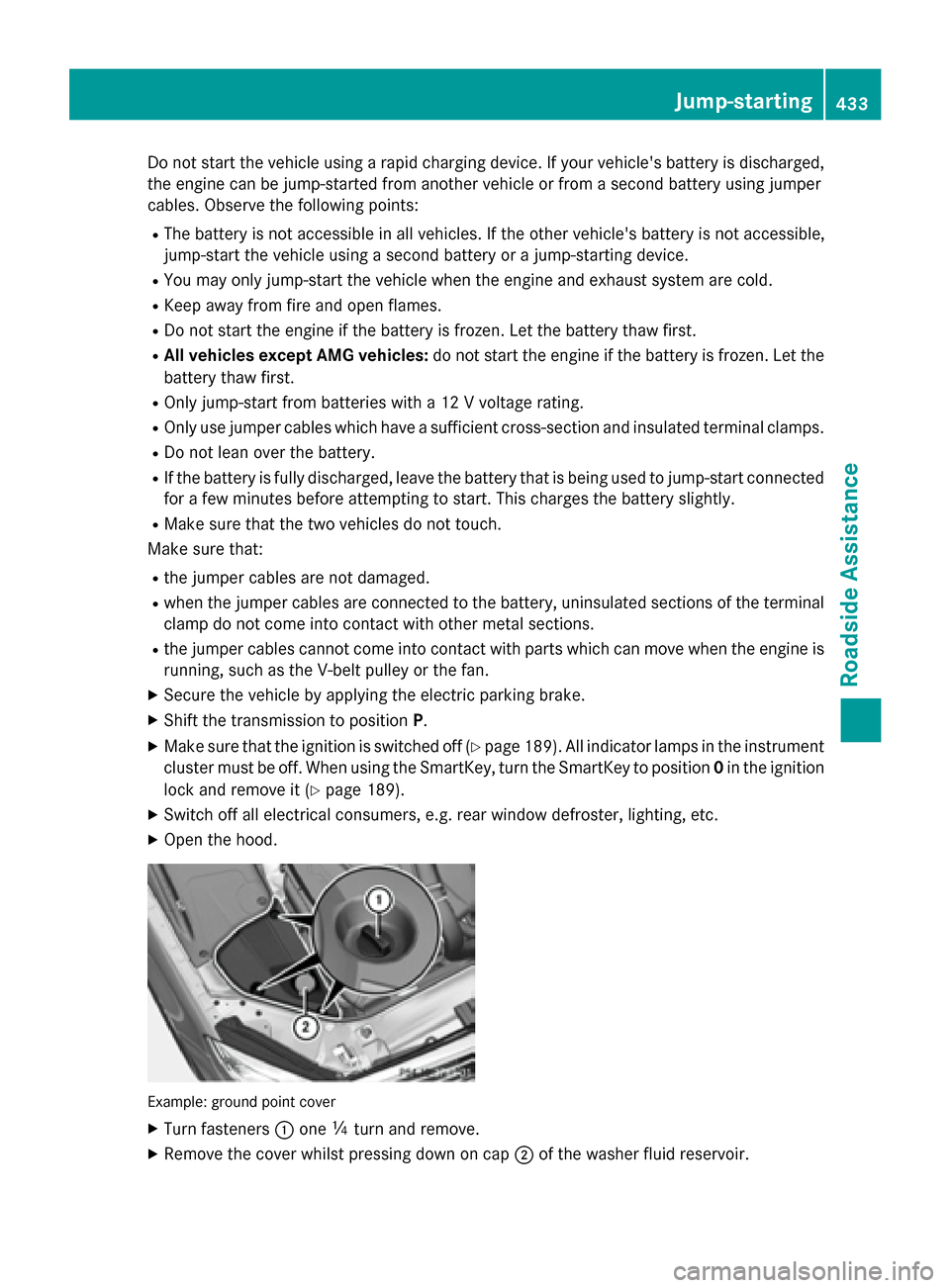 MERCEDES-BENZ S-Class 2015 W222 User Guide Do not start the vehicle using a rapid charging device. If your vehicles battery is discharged,
the engine can be jump-started from another vehicle or from a second battery using jumper
cables. Obser