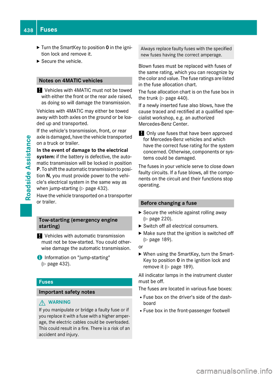 MERCEDES-BENZ S-Class 2015 W222 Owners Manual X
Turn the SmartKey to position 0in the igni-
tion lock and remove it.
X Secure the vehicle. Notes on 4MATIC vehicles
! Vehicles with 4MATIC must not be towed
with either the front or the rear axle ra MERCEDES-BENZ S-Class 2015 W222 Owners Manual X
Turn the SmartKey to position 0in the igni-
tion lock and remove it.
X Secure the vehicle. Notes on 4MATIC vehicles
! Vehicles with 4MATIC must not be towed
with either the front or the rear axle ra