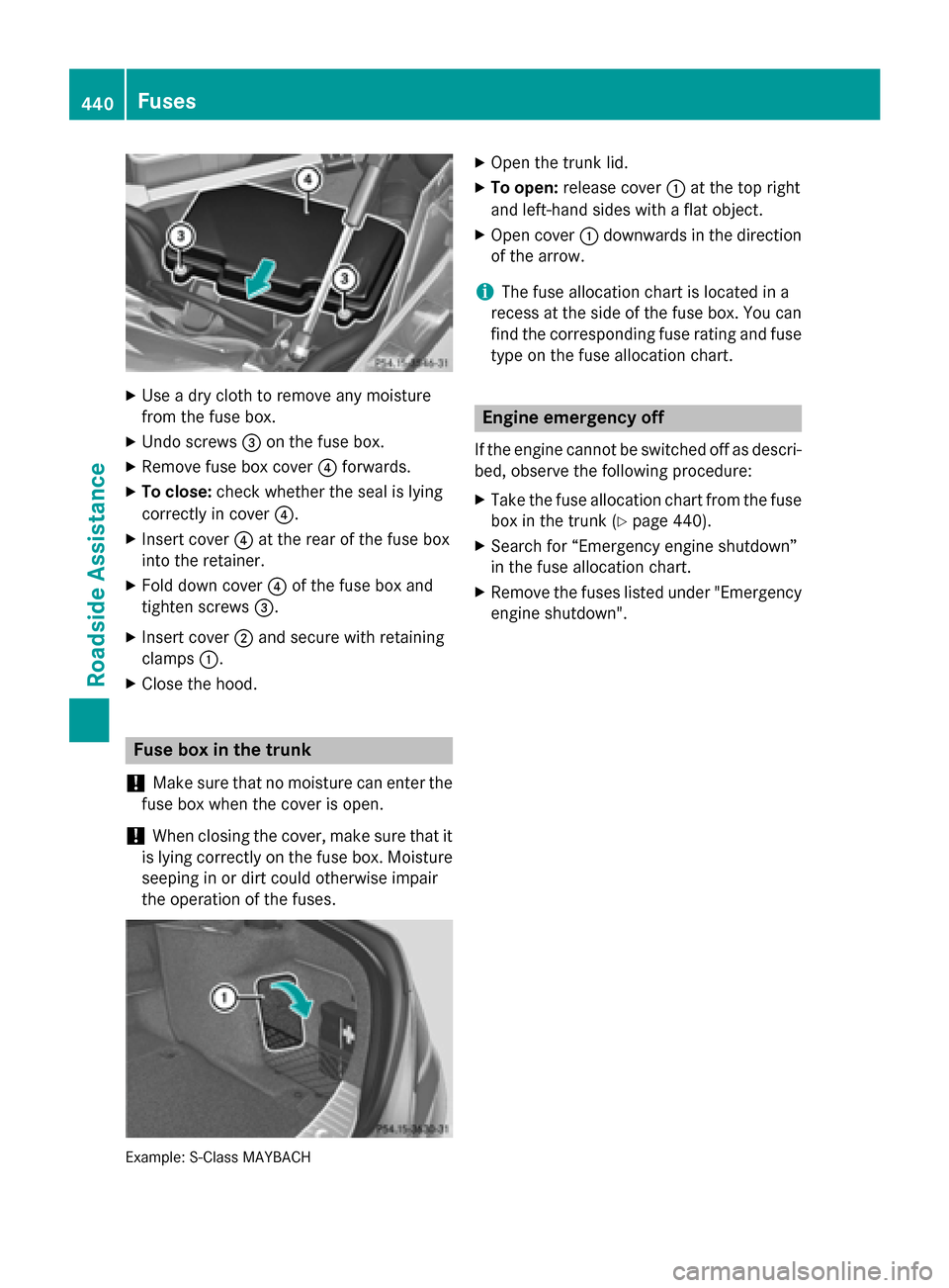 MERCEDES-BENZ S-Class 2015 W222 Owners Manual X
Use a dry cloth to remove any moisture
from the fuse box.
X Undo screws =on the fuse box.
X Remove fuse box cover ?forwards.
X To close: check whether the seal is lying
correctly in cover ?.
X Inser MERCEDES-BENZ S-Class 2015 W222 Owners Manual X
Use a dry cloth to remove any moisture
from the fuse box.
X Undo screws =on the fuse box.
X Remove fuse box cover ?forwards.
X To close: check whether the seal is lying
correctly in cover ?.
X Inser
