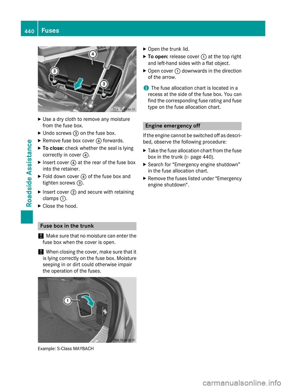 MERCEDES-BENZ S-Class 2015 W222 User Guide X
Use a dry cloth to remove any moisture
from the fuse box.
X Undo screws =on the fuse box.
X Remove fuse box cover ?forwards.
X To close: check whether the seal is lying
correctly in cover ?.
X Inser