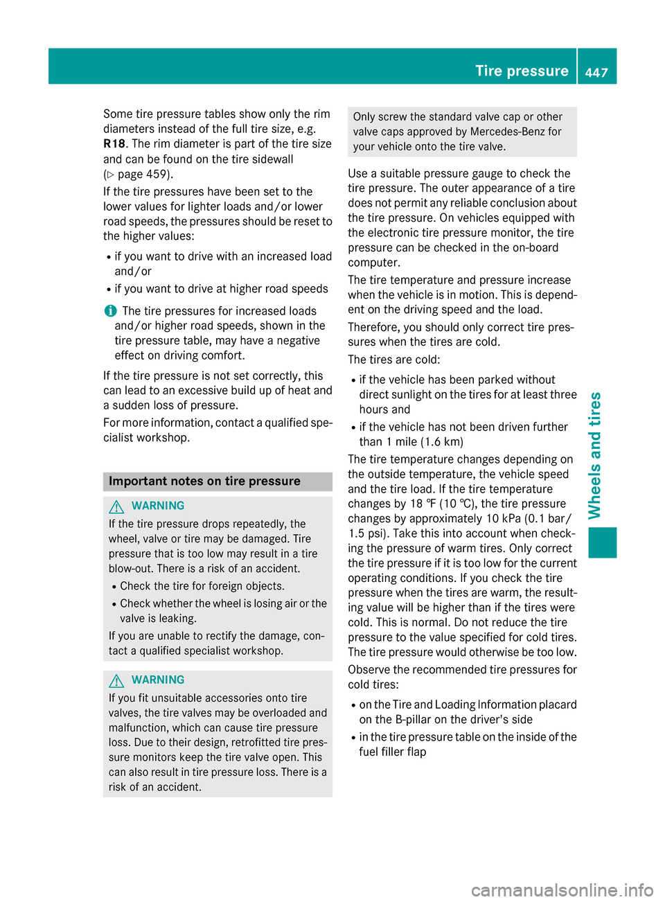 MERCEDES-BENZ S-Class 2015 W222 Owners Manual Some tire pressure tables show only the rim
diameters instead of the full tire size, e.g.
R18 . The rim diameter is part of the tire size
and can be found on the tire sidewall
(Y page 459).
If the tir