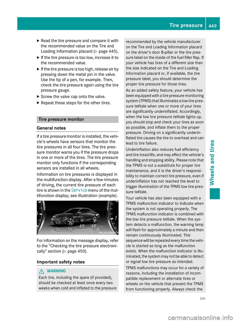 MERCEDES-BENZ S-Class 2015 W222 Owners Manual X
Read the tire pressure and compare it with
the recommended value on the Tire and
Loading Information placard (Y page 445).
X If the tire pressure is too low, increase it to
the recommended value.
X 