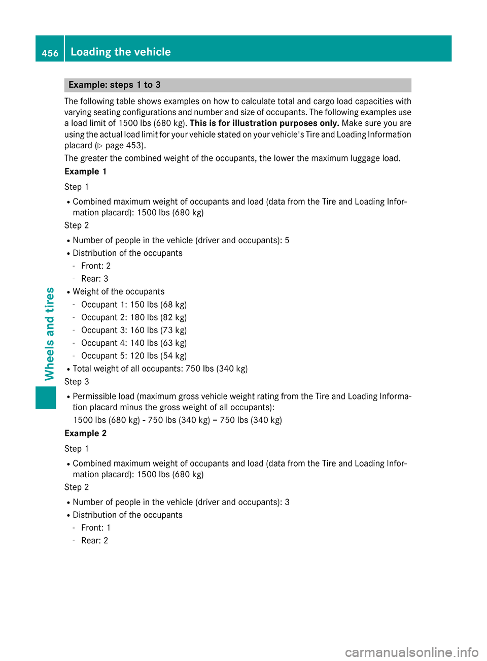 MERCEDES-BENZ S-Class 2015 W222 Owners Manual Example: steps 1 to 3
The following table shows examples on how to calculate total and cargo load capacities with varying seating configurations and number and size of occupants. The following example MERCEDES-BENZ S-Class 2015 W222 Owners Manual Example: steps 1 to 3
The following table shows examples on how to calculate total and cargo load capacities with varying seating configurations and number and size of occupants. The following example
