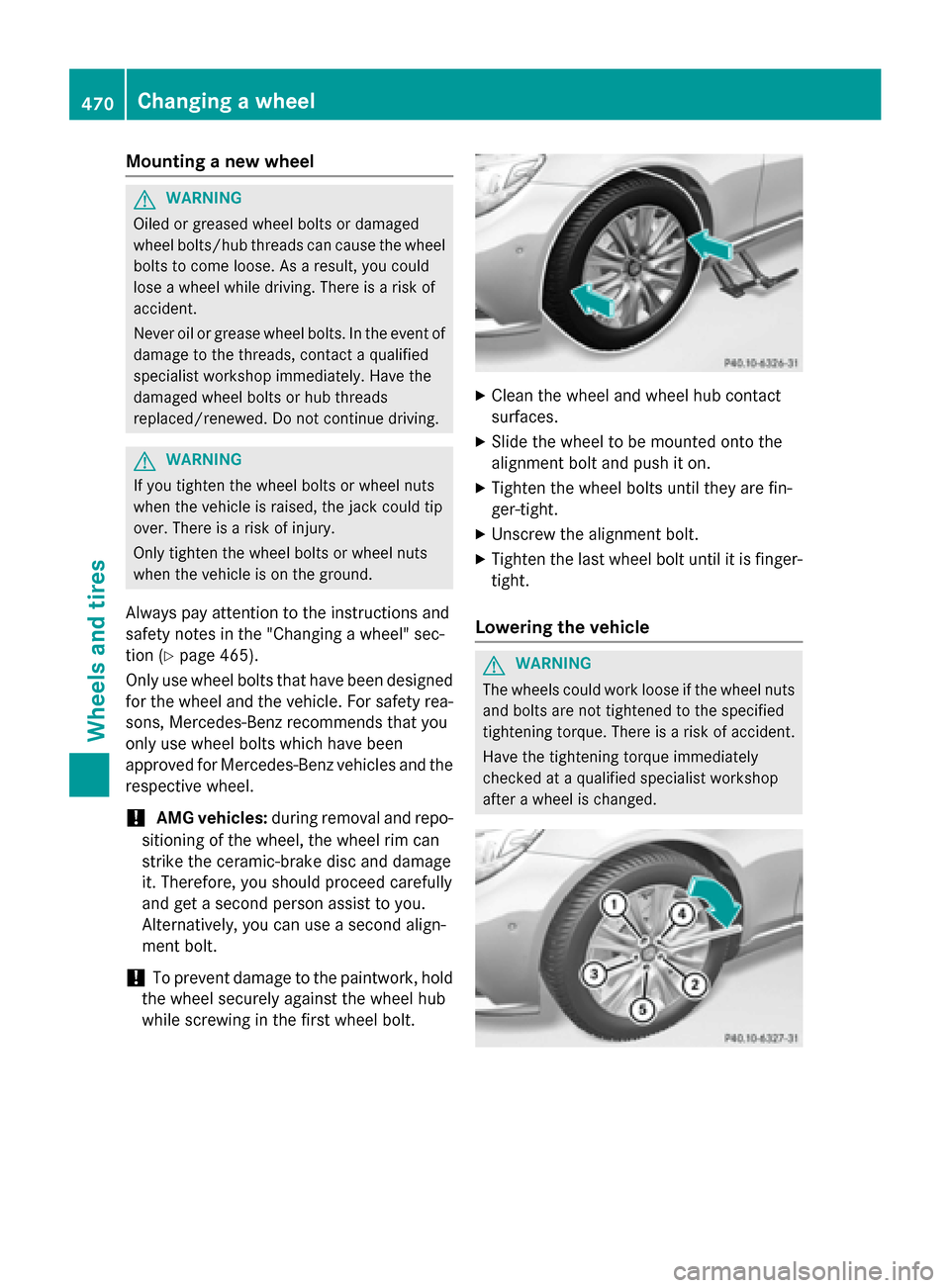 MERCEDES-BENZ S-Class 2015 W222 Owners Manual Mounting a new wheel
G
WARNING
Oiled or greased wheel bolts or damaged
wheel bolts/hub threads can cause the wheel bolts to come loose. As a result, you could
lose a wheel while driving. There is a ri MERCEDES-BENZ S-Class 2015 W222 Owners Manual Mounting a new wheel
G
WARNING
Oiled or greased wheel bolts or damaged
wheel bolts/hub threads can cause the wheel bolts to come loose. As a result, you could
lose a wheel while driving. There is a ri