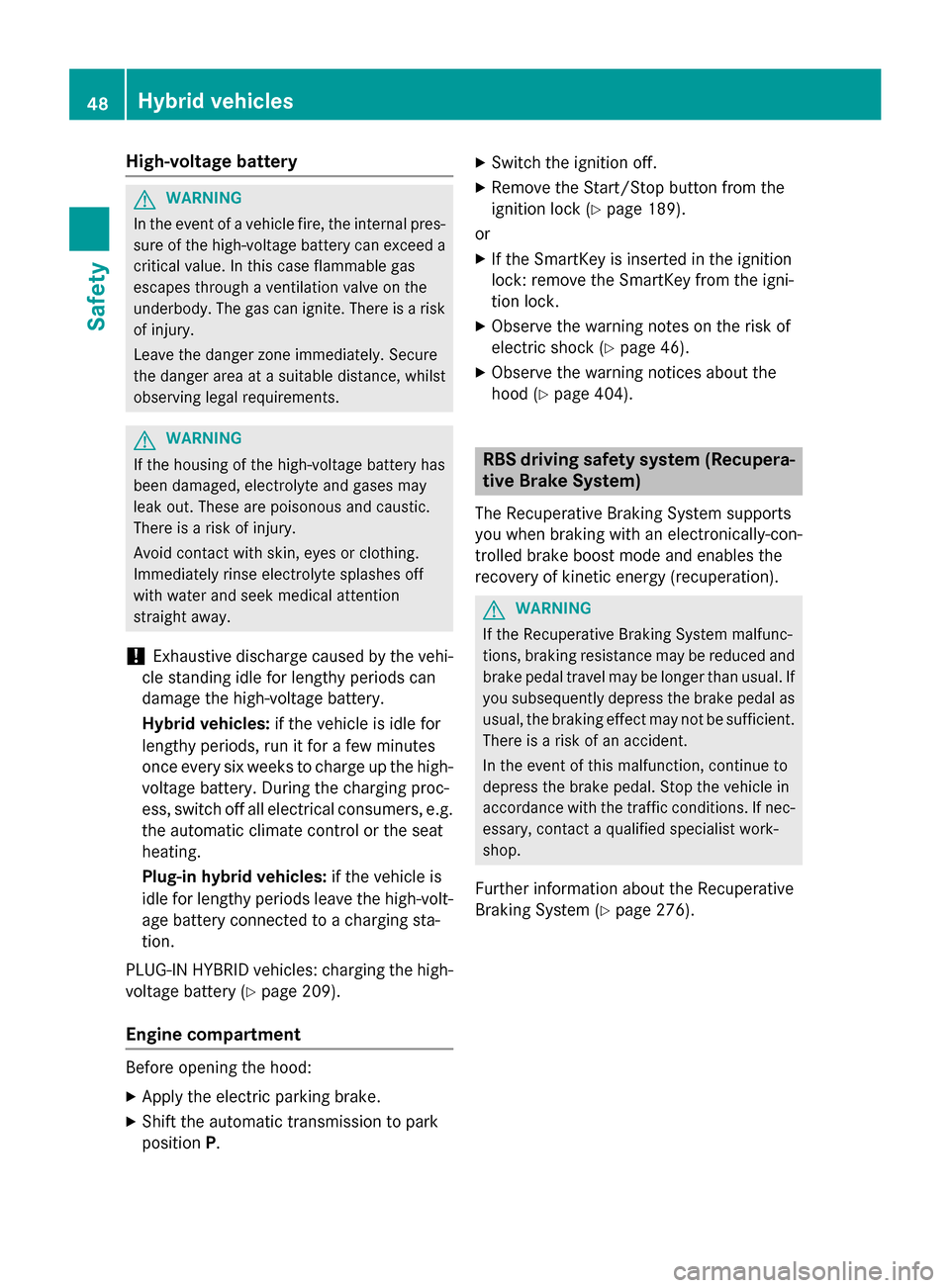 MERCEDES-BENZ S-Class 2015 W222 Service Manual High-voltage battery
G
WARNING
In the event of a vehicle fire, the internal pres- sure of the high-voltage battery can exceed a
critical value. In this case flammable gas
escapes through a ventilation