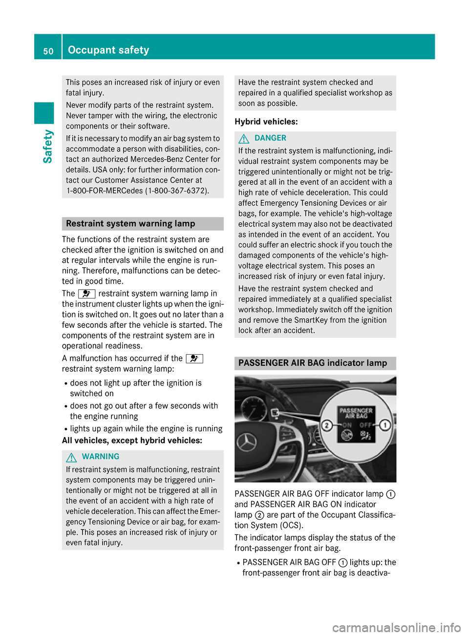 MERCEDES-BENZ S-Class 2015 W222 Owners Manual This poses an increased risk of injury or even
fatal injury.
Never modify parts of the restraint system.
Never tamper with the wiring, the electronic
components or their software.
If it is necessary t