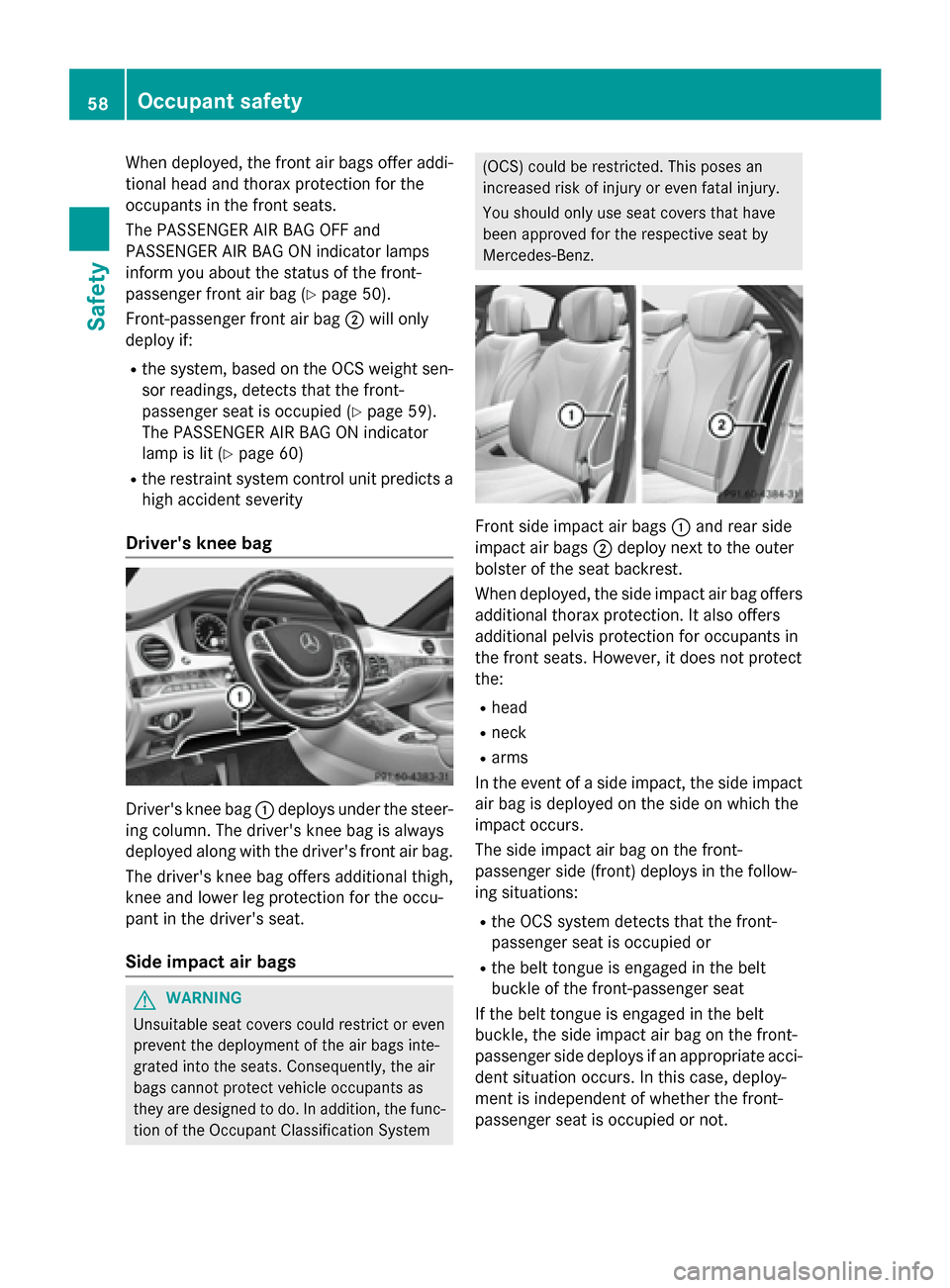 MERCEDES-BENZ S-Class 2015 W222 Workshop Manual When deployed, the front air bags offer addi-
tional head and thorax protection for the
occupants in the front seats.
The PASSENGER AIR BAG OFF and
PASSENGER AIR BAG ON indicator lamps
inform you abou