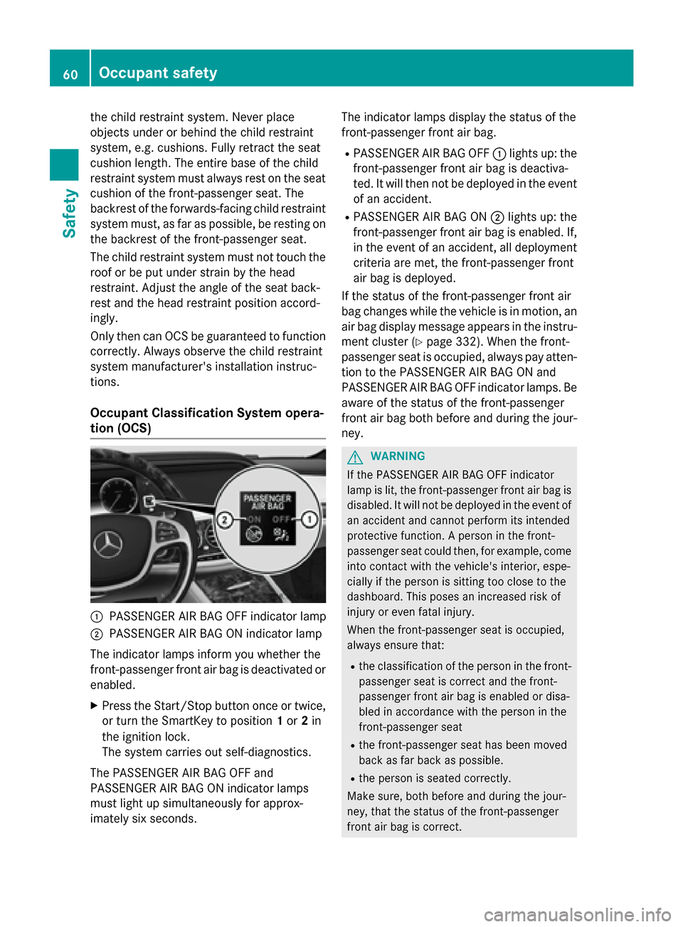 MERCEDES-BENZ S-Class 2015 W222 Owners Guide the child restraint system. Never place
objects under or behind the child restraint
system, e.g. cushions. Fully retract the seat
cushion length. The entire base of the child
restraint system must alw