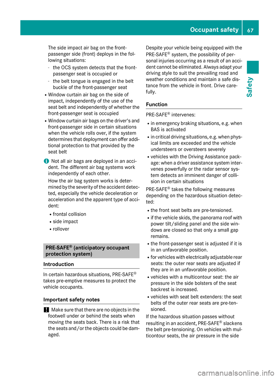 MERCEDES-BENZ S-Class 2015 W222 User Guide The side impact air bag on the front-
passenger side (front) deploys in the fol-
lowing situations:
- the OCS system detects that the front-
passenger seat is occupied or
- the belt tongue is engaged 