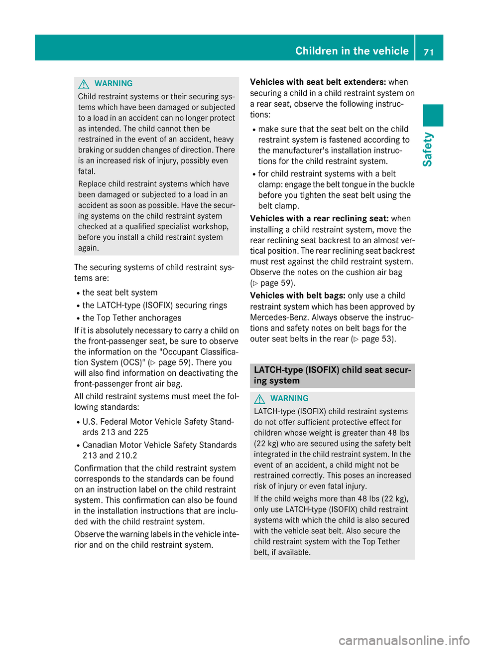 MERCEDES-BENZ S-Class 2015 W222 Manual PDF G
WARNING
Child restraint systems or their securing sys-
tems which have been damaged or subjected to a load in an accident can no longer protect
as intended. The child cannot then be
restrained in th MERCEDES-BENZ S-Class 2015 W222 Manual PDF G
WARNING
Child restraint systems or their securing sys-
tems which have been damaged or subjected to a load in an accident can no longer protect
as intended. The child cannot then be
restrained in th