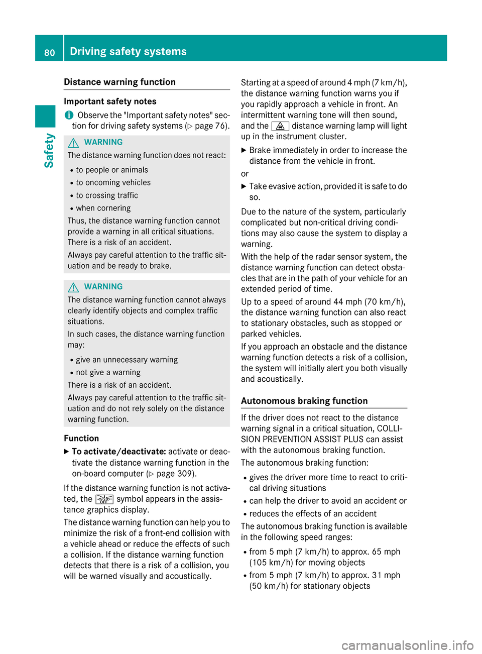 MERCEDES-BENZ S-Class 2015 W222 Owners Manual Distance warning function
Important safety notes
i Observe the "Important safety notes" sec-
tion for driving safety systems (Y page 76).G
WARNING
The distance warning function does not react:
R to pe