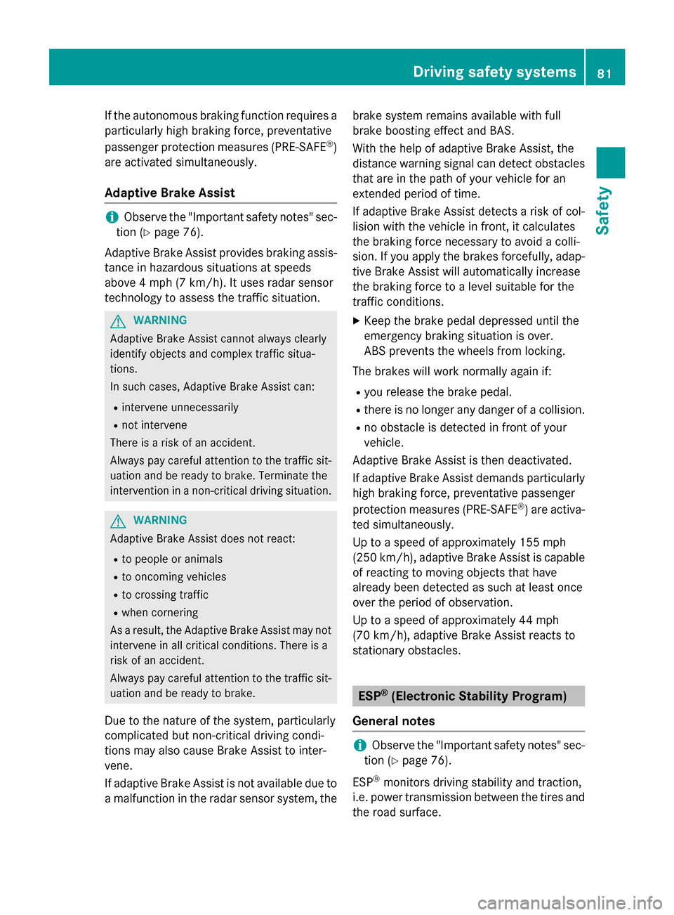 MERCEDES-BENZ S-Class 2015 W222 User Guide If the autonomous braking function requires a
particularly high braking force, preventative
passenger protection measures (PRE-SAFE ®
)
are activated simultaneously.
Adaptive Brake Assist i
Observe t