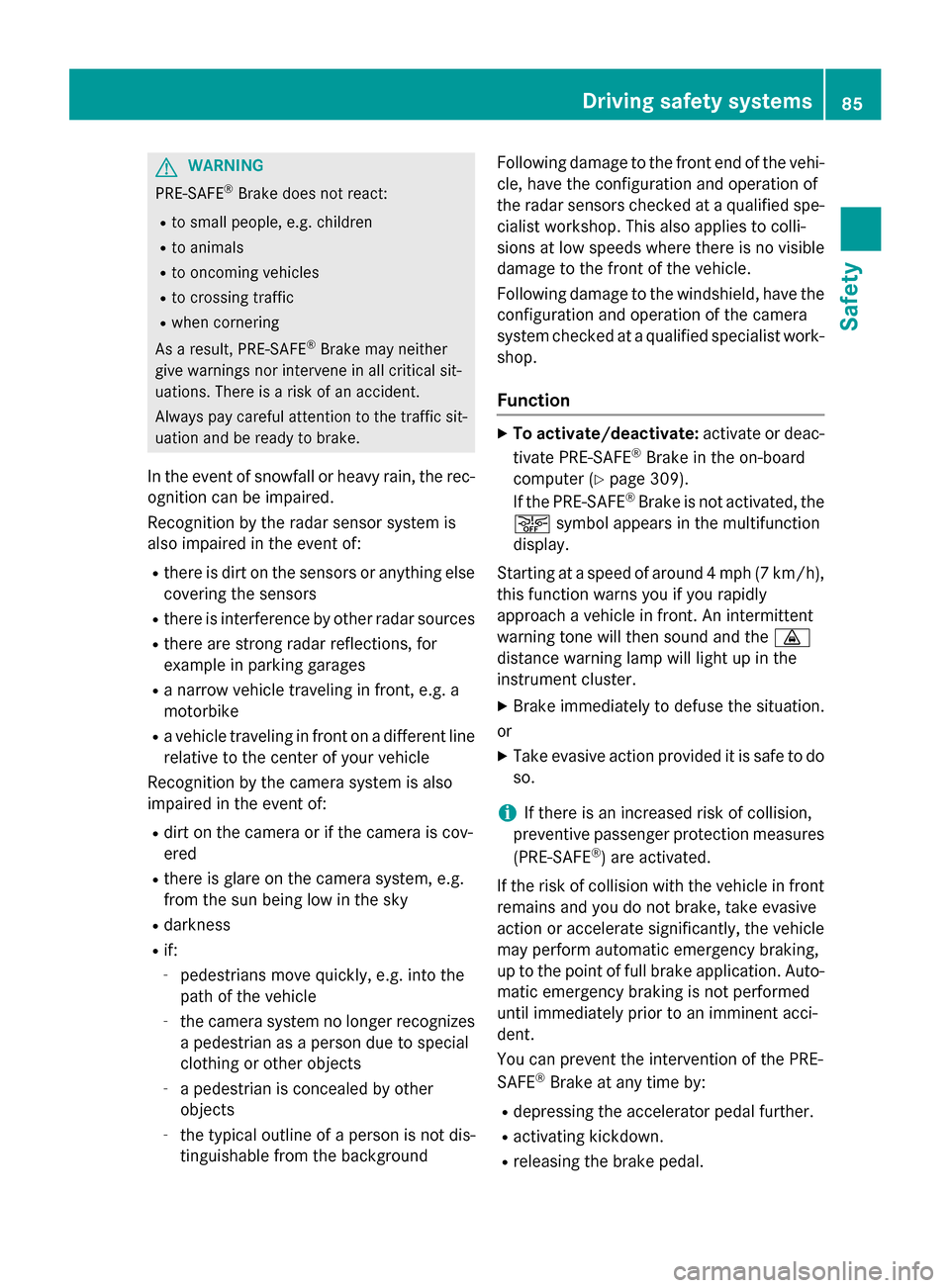 MERCEDES-BENZ S-Class 2015 W222 Owners Manual G
WARNING
PRE-SAFE ®
Brake does not react:
R to small people, e.g. children
R to animals
R to oncoming vehicles
R to crossing traffic
R when cornering
As a result, PRE-SAFE ®
Brake may neither
give 