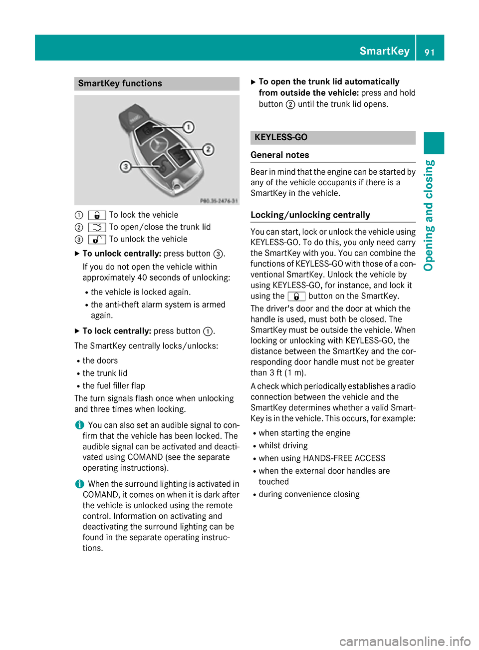 MERCEDES-BENZ S-Class 2015 W222 Owners Manual SmartKey functions
:
& To lock the vehicle
; F To open/close the trunk lid
= % To unlock the vehicle
X To unlock centrally: press button=.
If you do not open the vehicle within
approximately 40 second MERCEDES-BENZ S-Class 2015 W222 Owners Manual SmartKey functions
:
& To lock the vehicle
; F To open/close the trunk lid
= % To unlock the vehicle
X To unlock centrally: press button=.
If you do not open the vehicle within
approximately 40 second