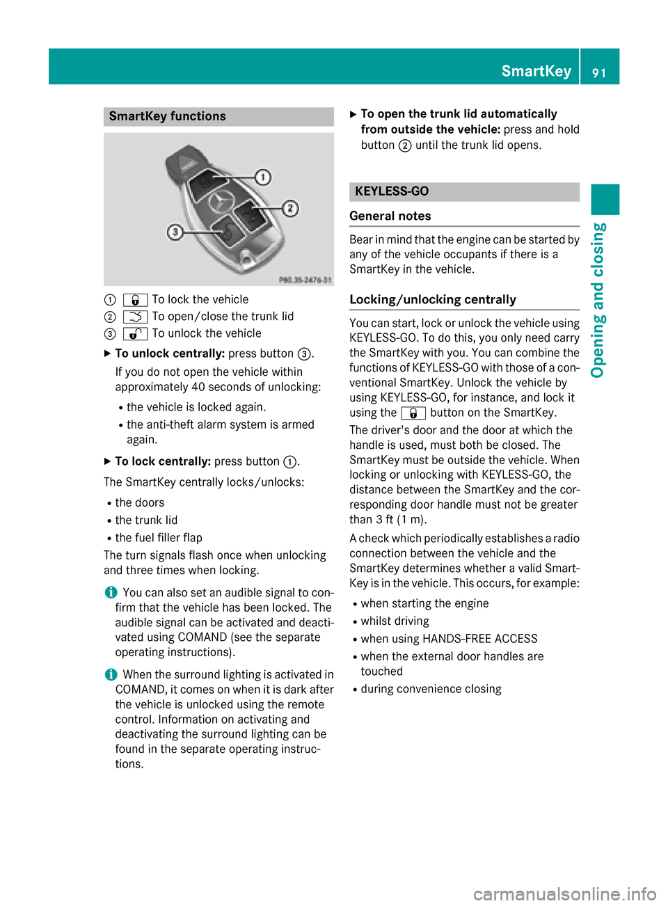 MERCEDES-BENZ S-Class 2015 W222 Owners Manual SmartKey functions
:
& To lock the vehicle
; F To open/close the trunk lid
= % To unlock the vehicle
X To unlock centrally: press button=.
If you do not open the vehicle within
approximately 40 second